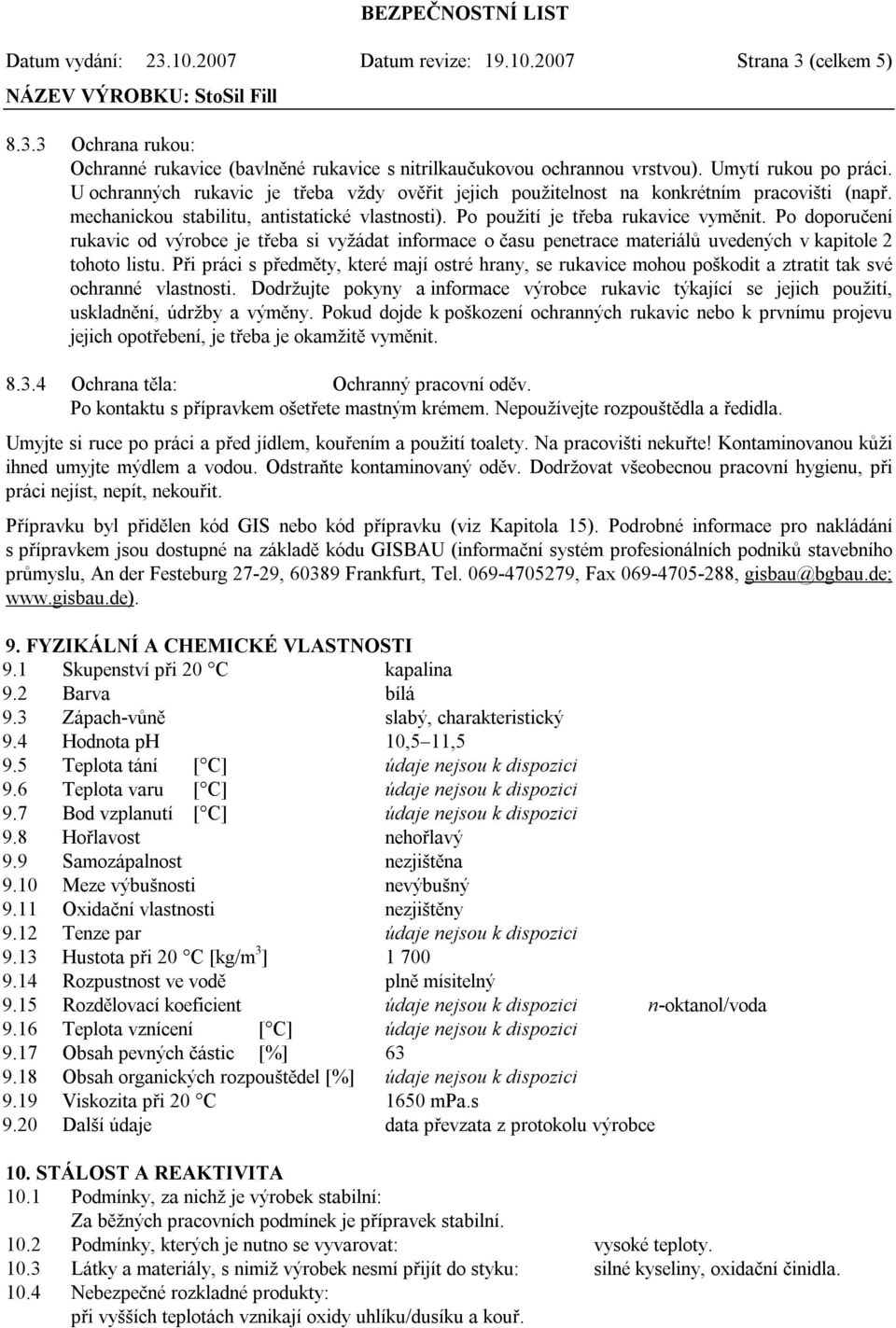 Po doporučení rukavic od výrobce je třeba si vyžádat informace o času penetrace materiálů uvedených v kapitole 2 tohoto listu.