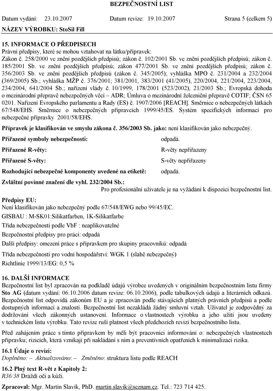 ve znění pozdějších předpisů (zákon č. 345/2005); vyhláška MPO č. 231/2004 a 232/2004 (369/2005) Sb.; vyhláška MŽP č.