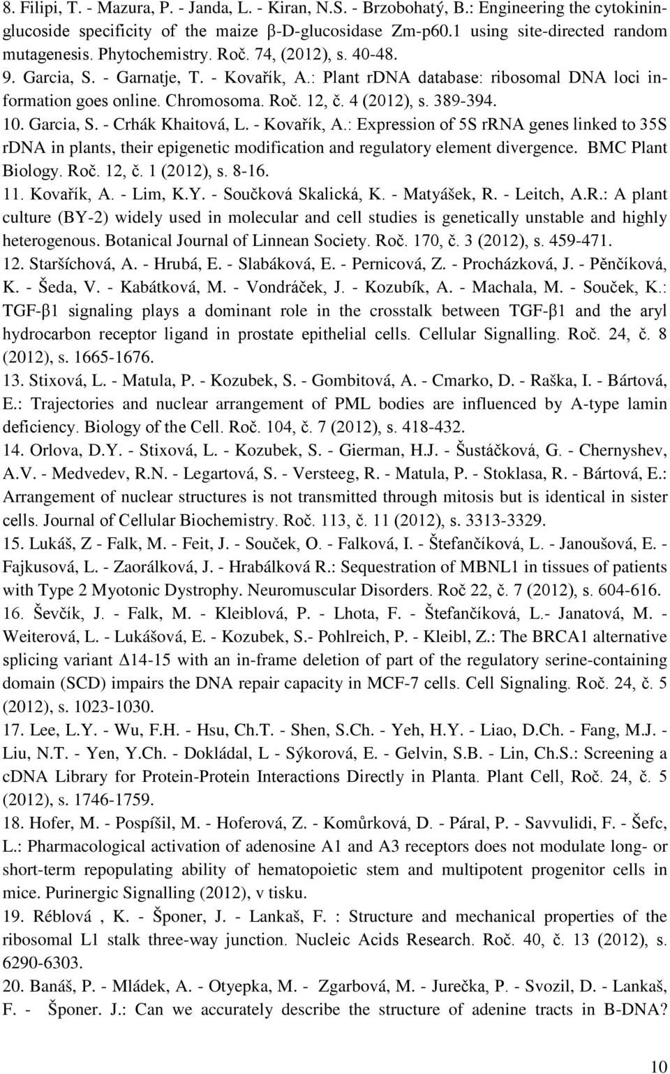 10. Garcia, S. - Crhák Khaitová, L. - Kovařík, A.: Expression of 5S rrna genes linked to 35S rdna in plants, their epigenetic modification and regulatory element divergence. BMC Plant Biology. Roč.