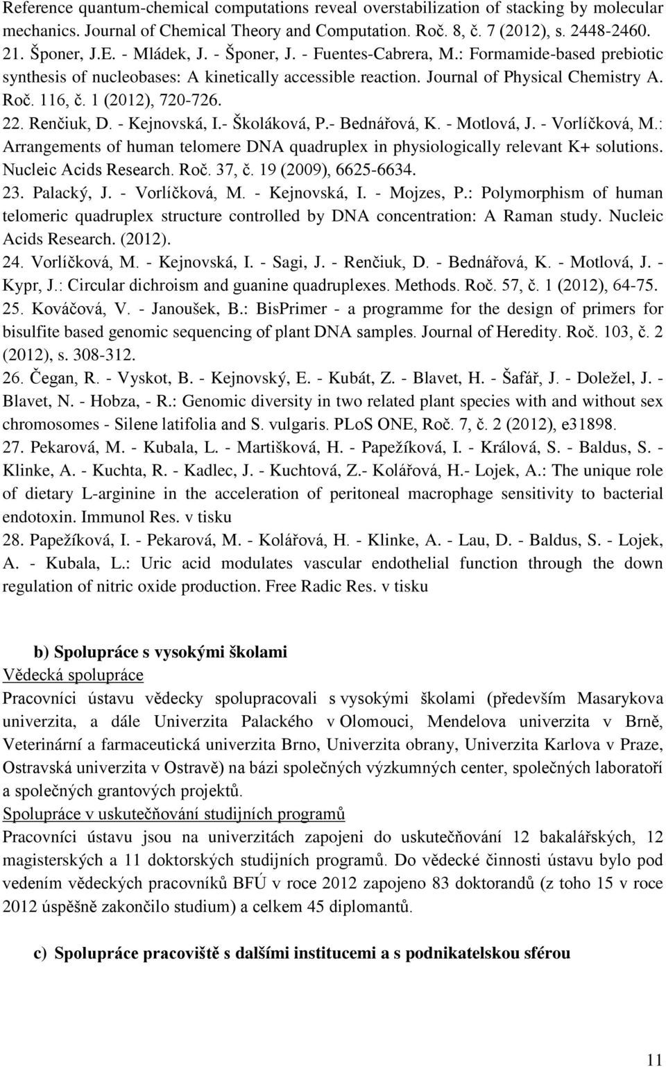 22. Renčiuk, D. - Kejnovská, I.- Školáková, P.- Bednářová, K. - Motlová, J. - Vorlíčková, M.: Arrangements of human telomere DNA quadruplex in physiologically relevant K+ solutions.