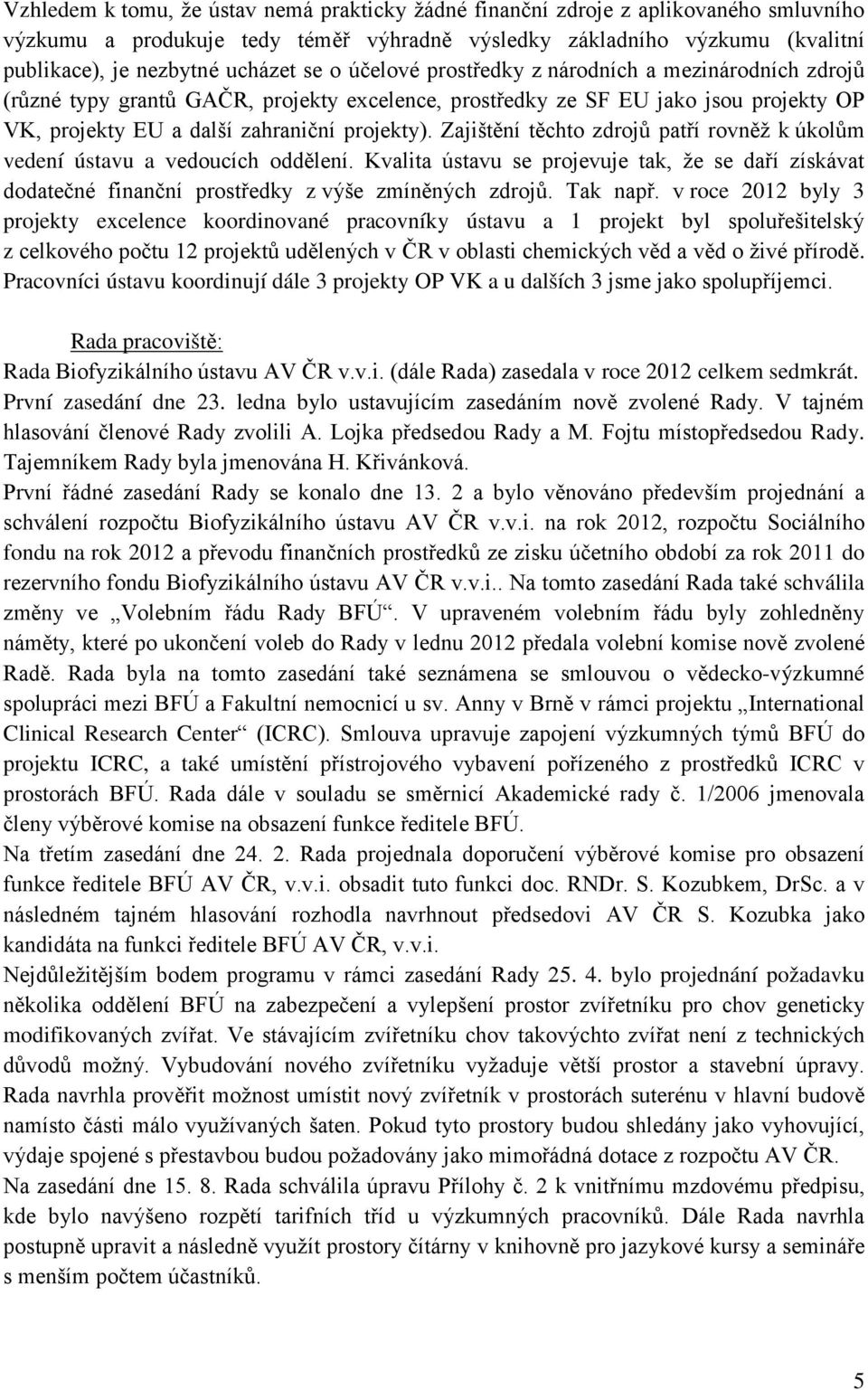 Zajištění těchto zdrojů patří rovněž k úkolům vedení ústavu a vedoucích oddělení. Kvalita ústavu se projevuje tak, že se daří získávat dodatečné finanční prostředky z výše zmíněných zdrojů. Tak např.