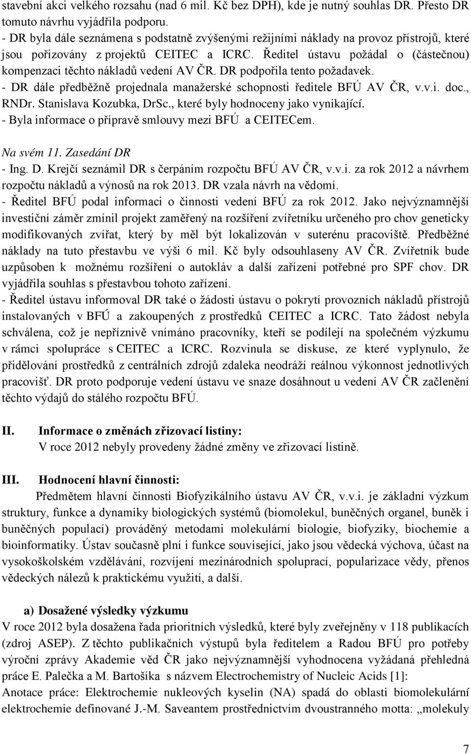 Ředitel ústavu požádal o (částečnou) kompenzaci těchto nákladů vedení AV ČR. DR podpořila tento požadavek. - DR dále předběžně projednala manažerské schopnosti ředitele BFÚ AV ČR, v.v.i. doc., RNDr.