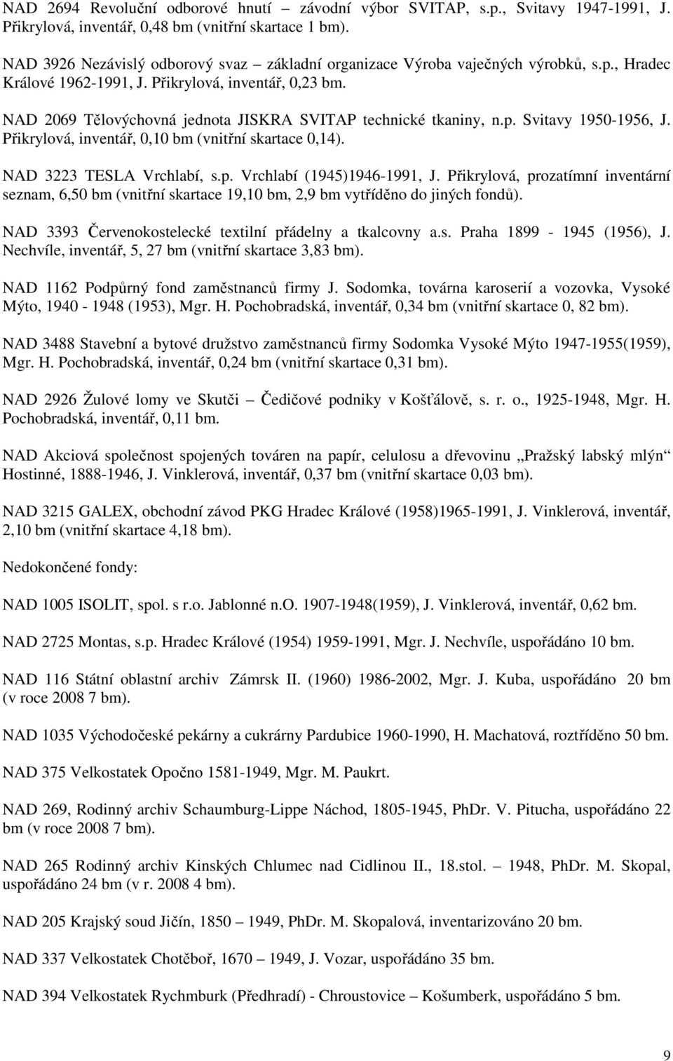 NAD 269 Tělovýchovná jednota JISKRA SVITAP technické tkaniny, n.p. Svitavy 195-1956, J. Přikrylová, inventář,,1 bm (vnitřní skartace,14). NAD 3223 TESLA Vrchlabí, s.p. Vrchlabí (1945)1946-1991, J.