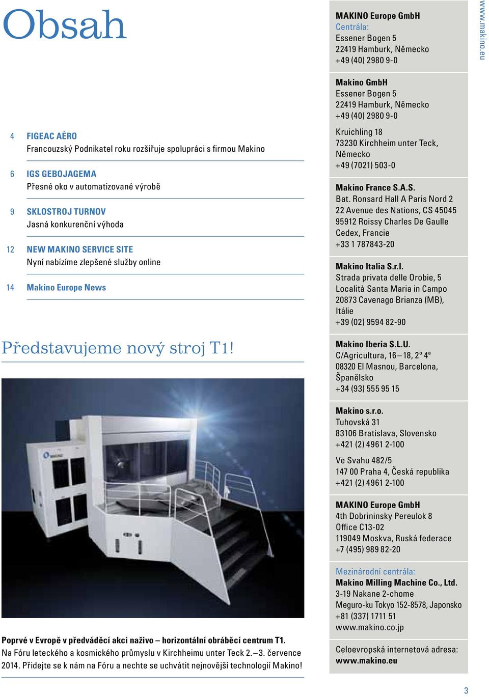 eu 4 Figeac aéro Francouzský Podnikatel roku rozšiřuje spolupráci s firmou Makino 6 igs gebojagema Přesné oko v automatizované výrobě 9 SkloStroJ turnov Jasná konkurenční výhoda 12 new makino Service