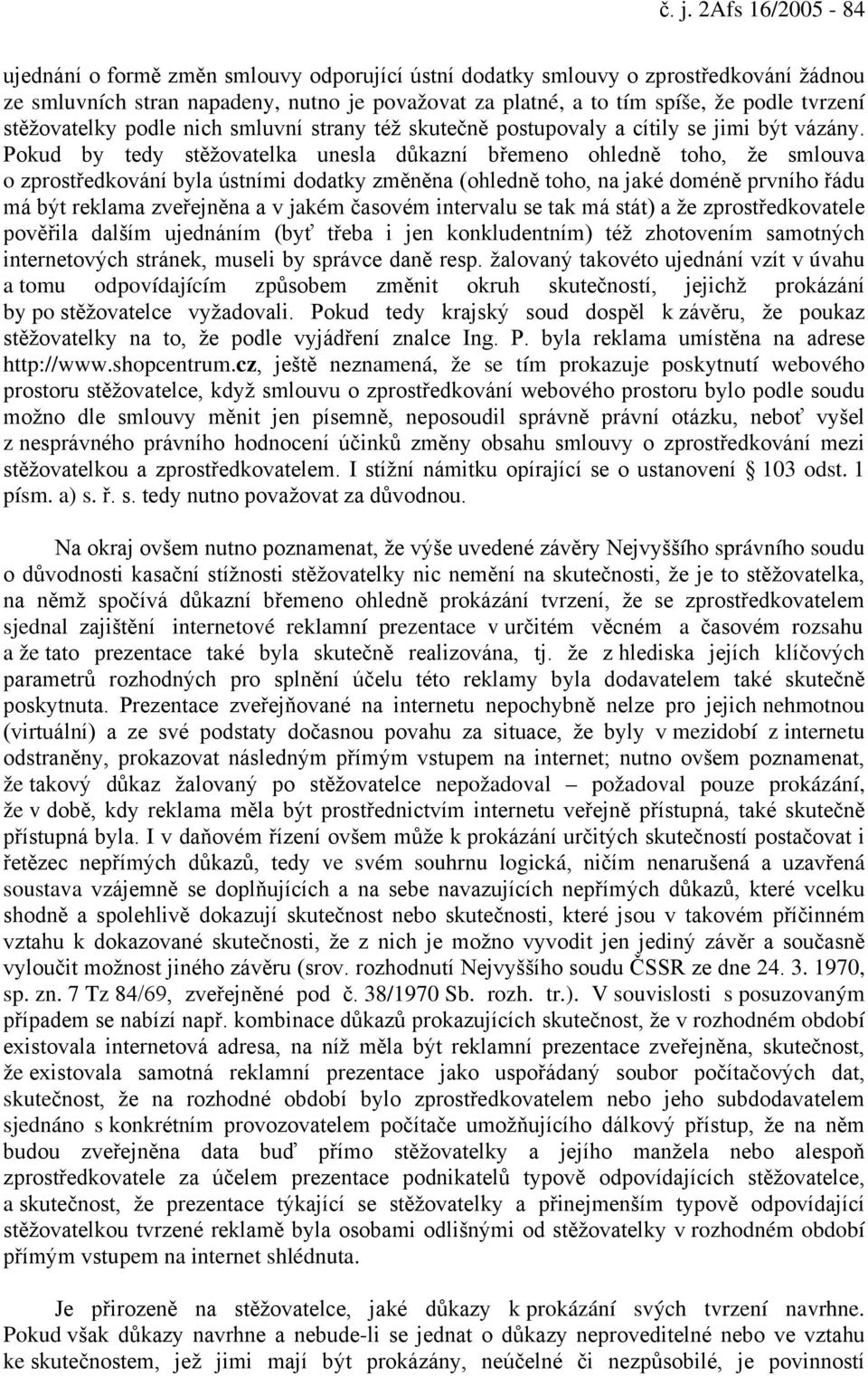 Pokud by tedy stěžovatelka unesla důkazní břemeno ohledně toho, že smlouva o zprostředkování byla ústními dodatky změněna (ohledně toho, na jaké doméně prvního řádu má být reklama zveřejněna a v