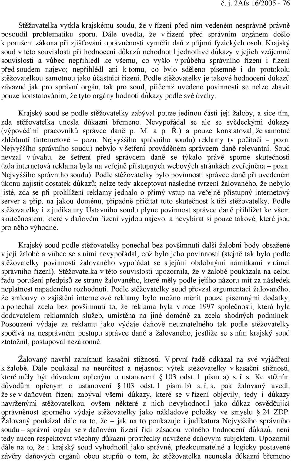 Krajský soud v této souvislosti při hodnocení důkazů nehodnotil jednotlivé důkazy v jejich vzájemné souvislosti a vůbec nepřihlédl ke všemu, co vyšlo v průběhu správního řízení i řízení před soudem