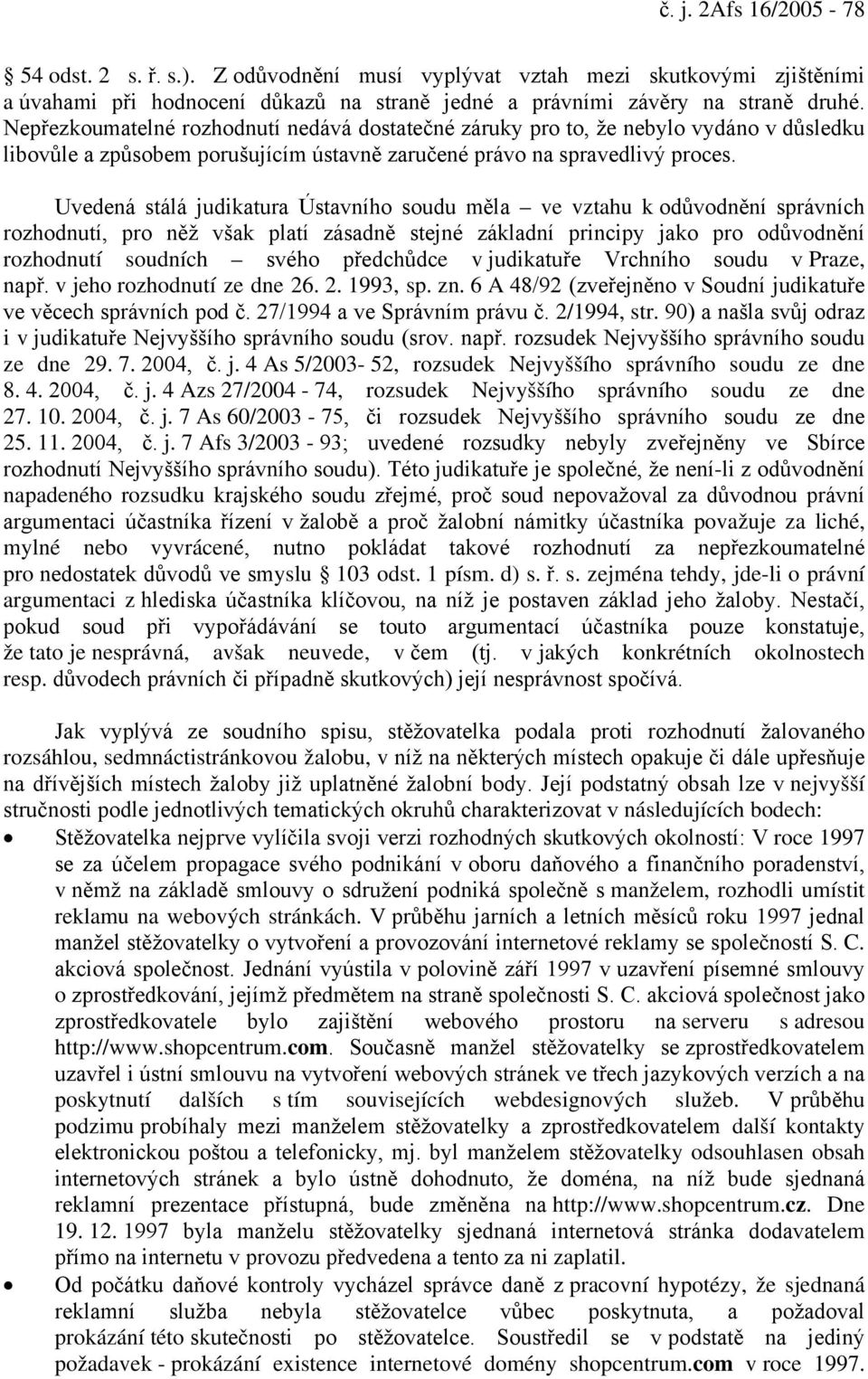 Uvedená stálá judikatura Ústavního soudu měla ve vztahu k odůvodnění správních rozhodnutí, pro něž však platí zásadně stejné základní principy jako pro odůvodnění rozhodnutí soudních svého předchůdce