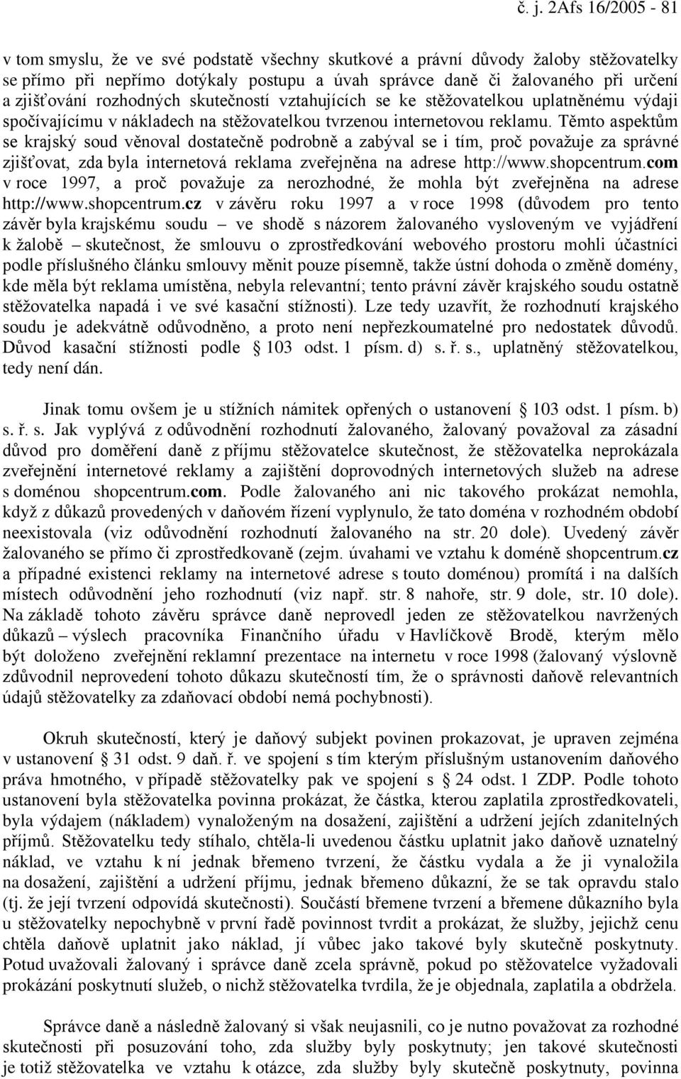 Těmto aspektům se krajský soud věnoval dostatečně podrobně a zabýval se i tím, proč považuje za správné zjišťovat, zda byla internetová reklama zveřejněna na adrese http://www.shopcentrum.