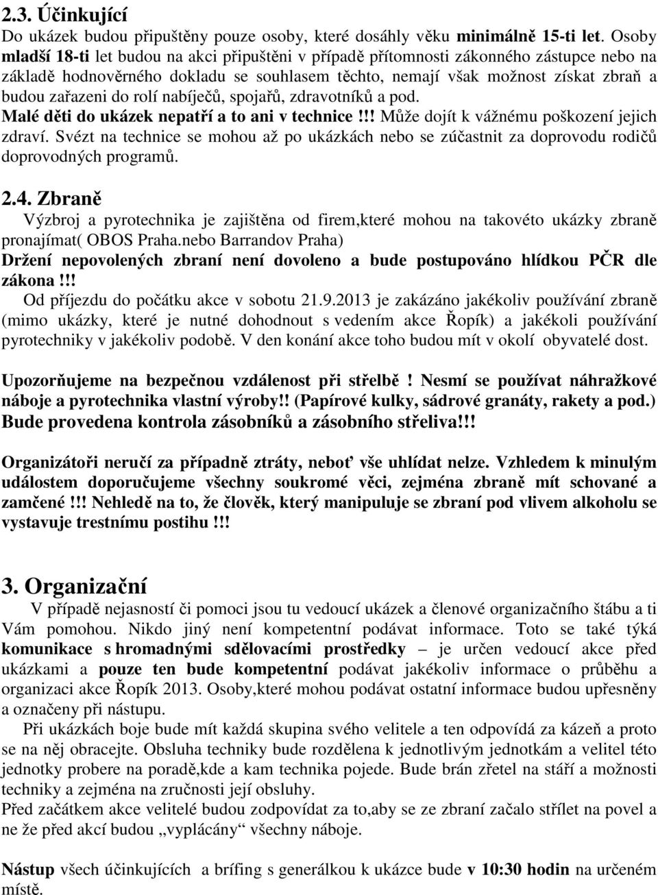 rolí nabíječů, spojařů, zdravotníků a pod. Malé děti do ukázek nepatří a to ani v technice!!! Může dojít k vážnému poškození jejich zdraví.