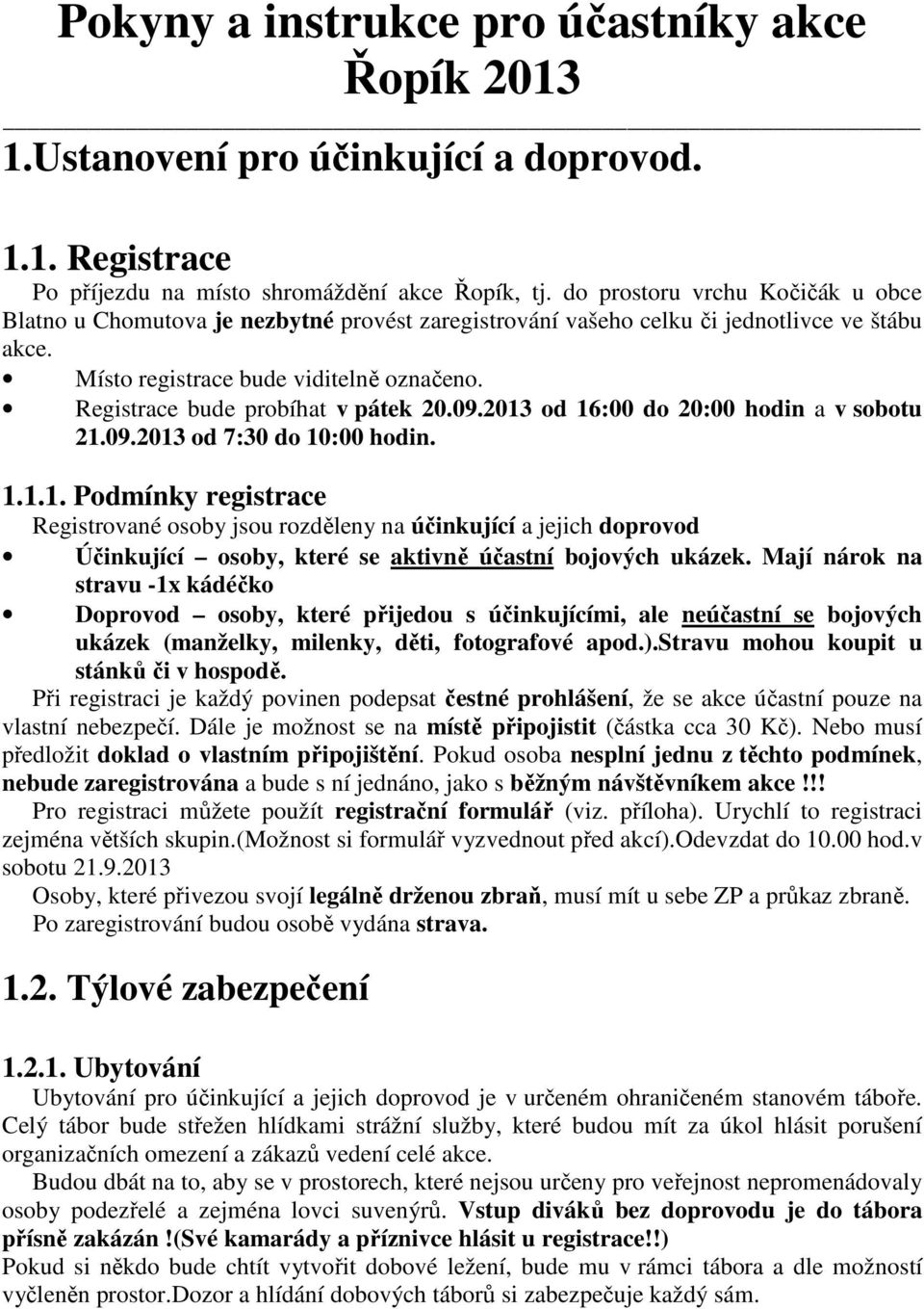 Registrace bude probíhat v pátek 20.09.2013 od 16:00 do 20:00 hodin a v sobotu 21.09.2013 od 7:30 do 10:00 hodin. 1.1.1. Podmínky registrace Registrované osoby jsou rozděleny na účinkující a jejich doprovod Účinkující osoby, které se aktivně účastní bojových ukázek.