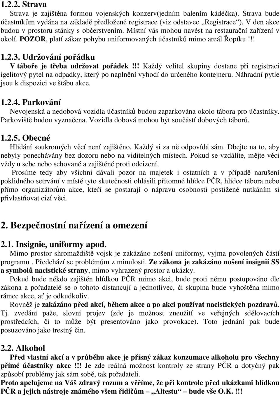 Udržování pořádku V táboře je třeba udržovat pořádek!!! Každý velitel skupiny dostane při registraci igelitový pytel na odpadky, který po naplnění vyhodí do určeného kontejneru.