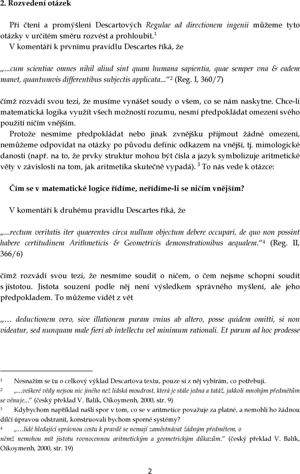 I, 360/7) čímž rozvádí svou tezi, že musíme vynášet soudy o všem, co se nám naskytne. Chce-li matematická logika využít všech možností rozumu, nesmí předpokládat omezení svého použití ničím vnějším.