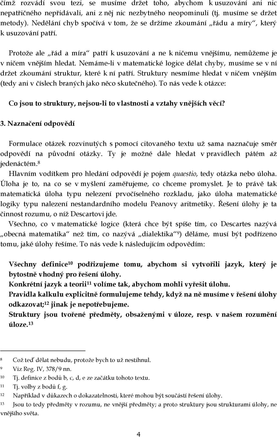 Nemáme-li v matematické logice dělat chyby, musíme se v ní držet zkoumání struktur, které k ní patří. Struktury nesmíme hledat v ničem vnějším (tedy ani v číslech braných jako něco skutečného).