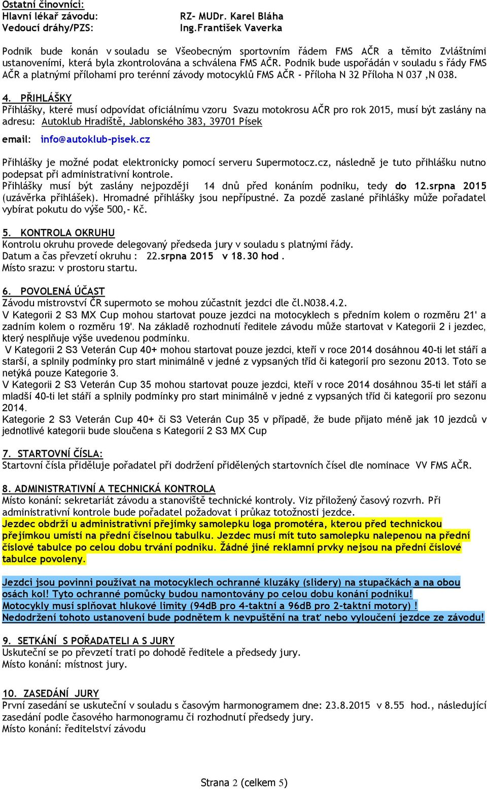 Podnik bude uspořádán v souladu s řády FMS AČR a platnými přílohami pro terénní závody motocyklů FMS AČR - Příloha N 32 Příloha N 037,N 038. 4.