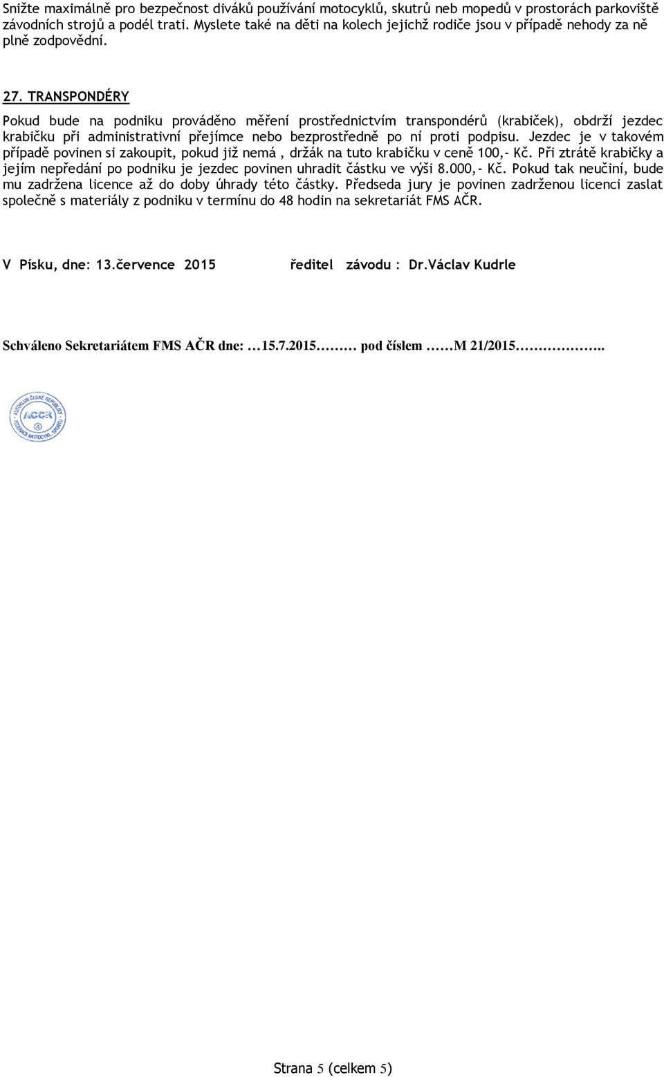 TRANSPONDÉRY Pokud bude na podniku prováděno měření prostřednictvím transpondérů (krabiček), obdrží jezdec krabičku při administrativní přejímce nebo bezprostředně po ní proti podpisu.