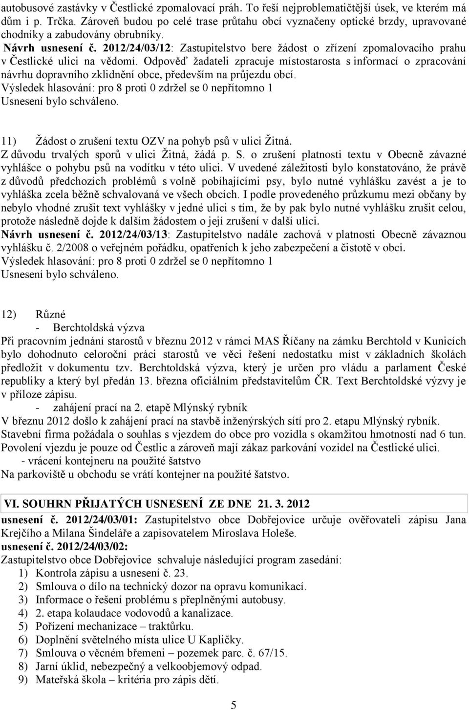 2012/24/03/12: Zastupitelstvo bere žádost o zřízení zpomalovacího prahu v Čestlické ulici na vědomí.