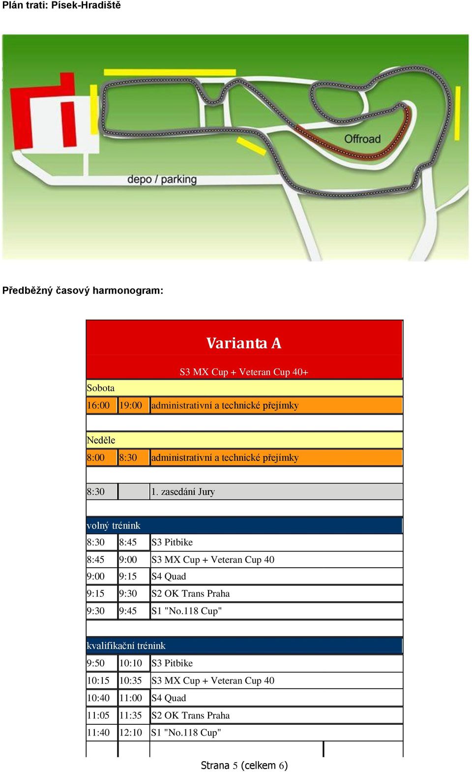 zasedání Jury volný trénink 8:30 8:45 S3 Pitbike 8:45 9:00 S3 MX Cup + Veteran Cup 40 9:00 9:15 S4 Quad 9:15 9:30 S2 OK Trans Praha 9:30