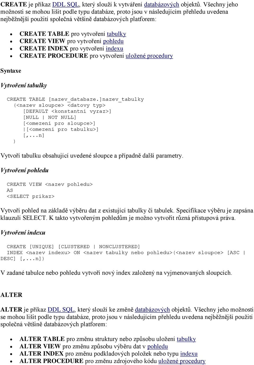 CREATE VIEW pro vytvoření pohledu CREATE INDEX pro vytvoření indexu CREATE PROCEDURE pro vytvoření uložené procedury Syntaxe Vytvoření tabulky CREATE TABLE [nazev_databaze.