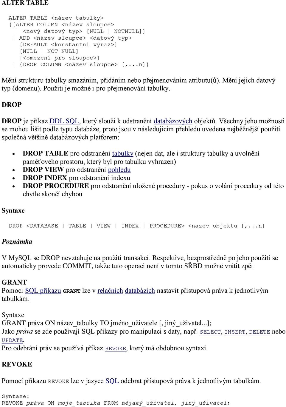 DROP DROP je příkaz DDL SQL, který slouží k odstranění databázových objektů.