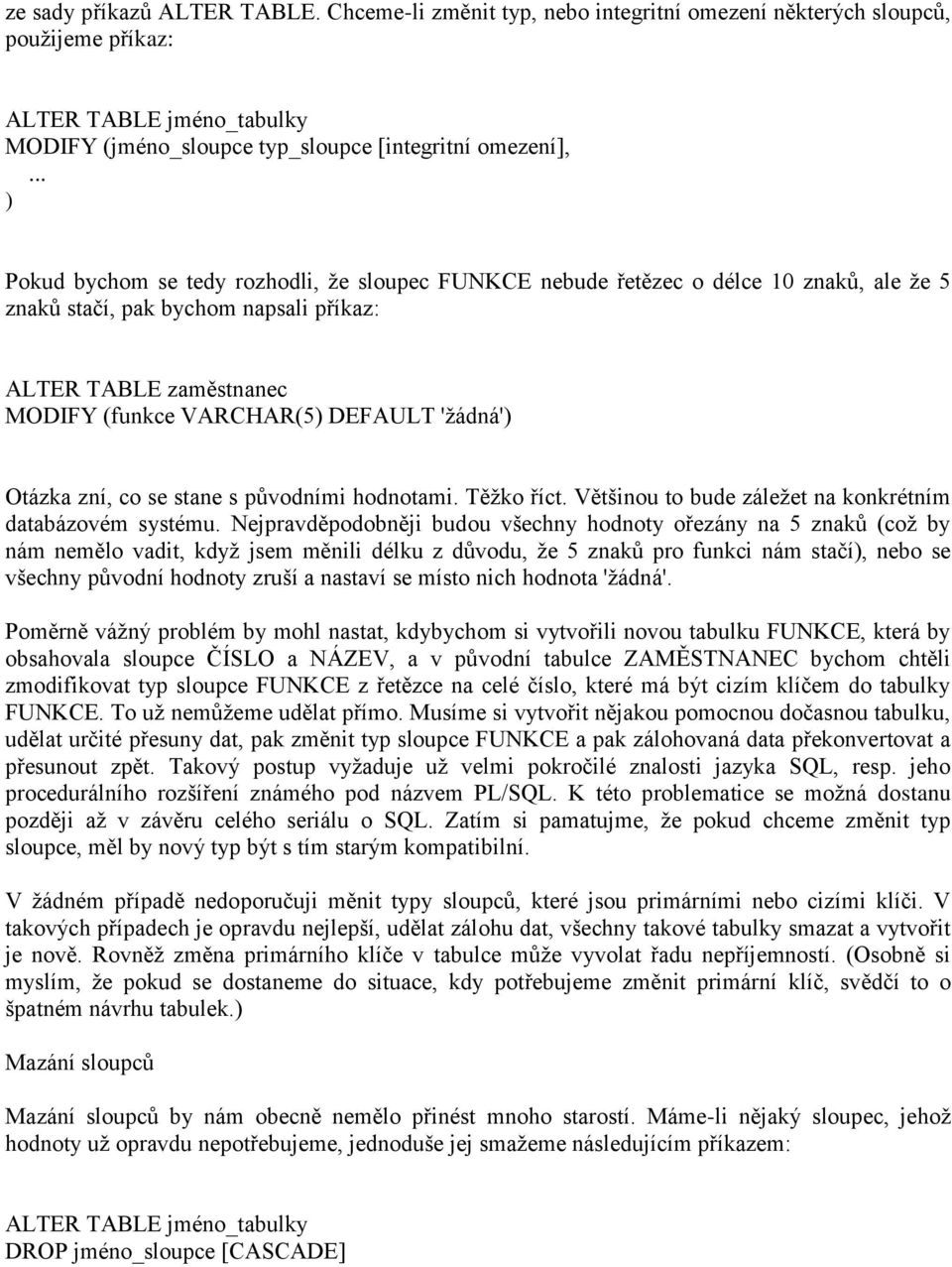 'žádná') Otázka zní, co se stane s původními hodnotami. Těžko říct. Většinou to bude záležet na konkrétním databázovém systému.