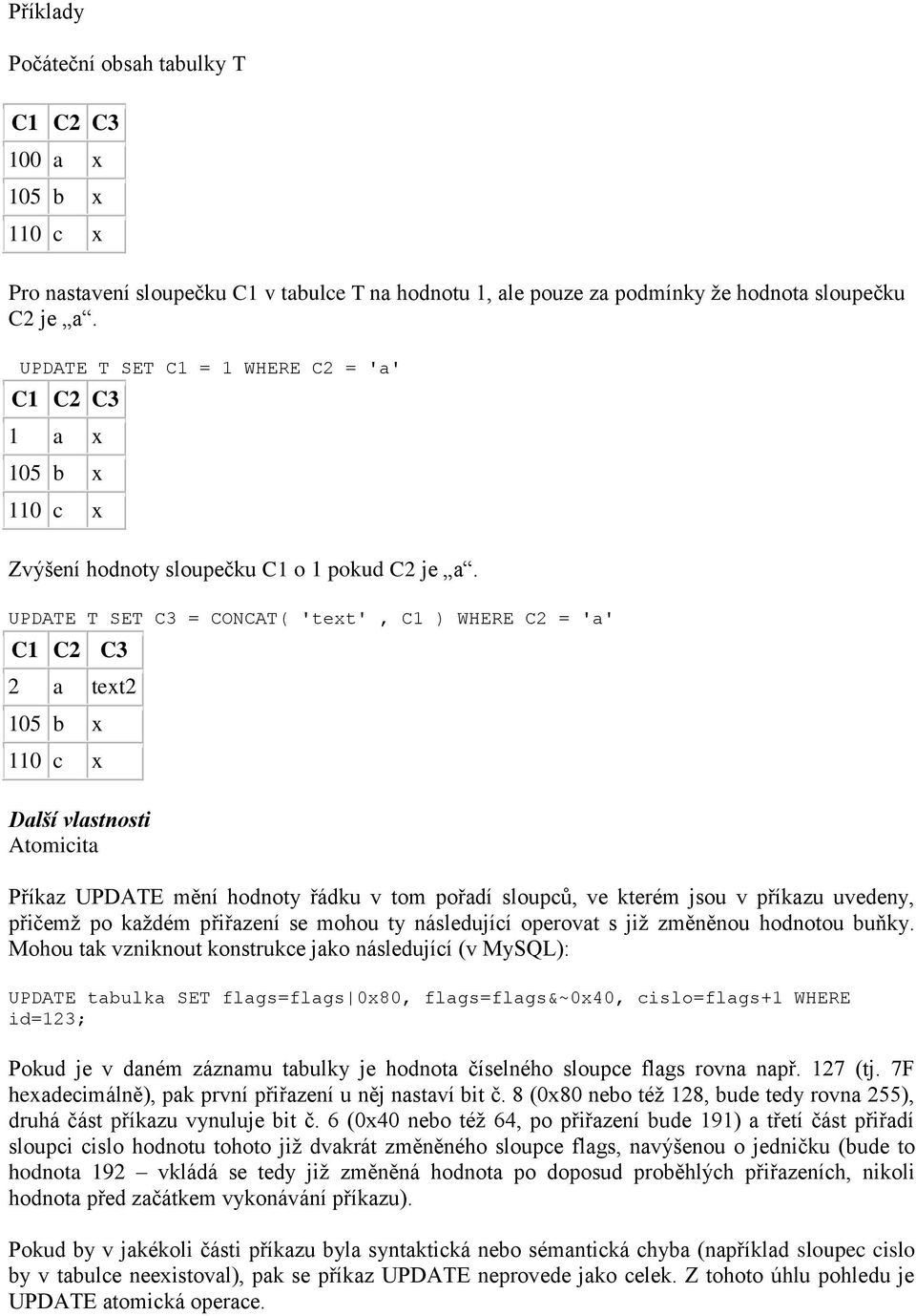 UPDATE T SET C3 = CONCAT( 'text', C1 ) WHERE C2 = 'a' C1 C2 C3 2 a text2 105 b x 110 c x Další vlastnosti Atomicita Příkaz UPDATE mění hodnoty řádku v tom pořadí sloupců, ve kterém jsou v příkazu