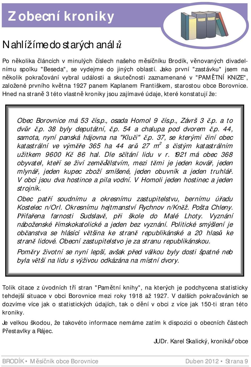 Hned na stran 3 této vlastn kroniky jsou zajímavé údaje, které konstatují že: Obec Borovnice má 53 ís.p., osada Homol 9 ís.p., Závrš 3.p. a to dv r.p. 38 byly deputátní,.p. 54 a chalupa pod dvorem.p. 44, samota, nyní panská hájovna na "Klu i".