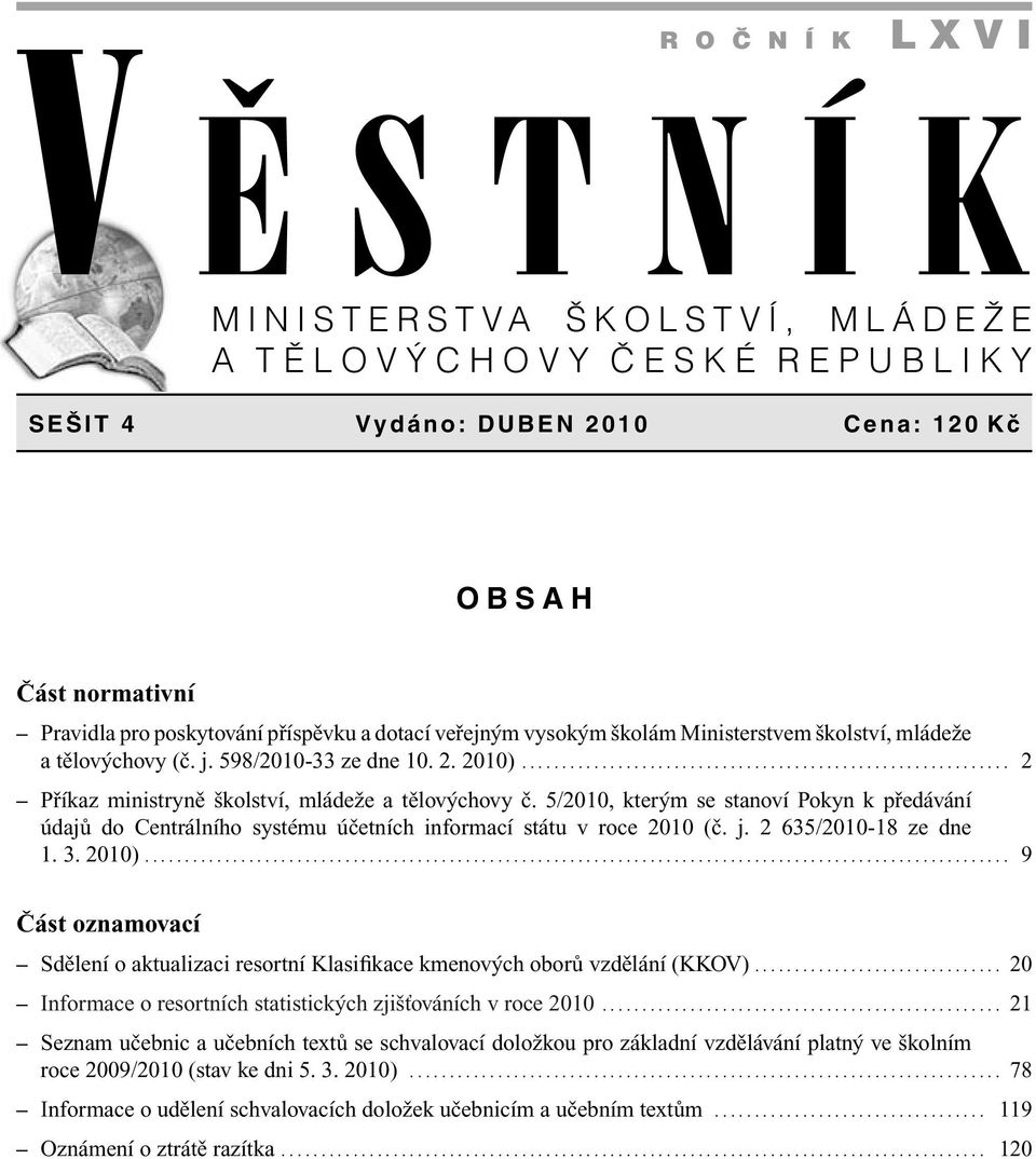 5/2010, kterým se stanoví Pokyn k předávání údajů do Centrálního systému účetních informací státu v roce 2010 (č. j. 2 635/2010-18 ze dne 1. 3. 2010).