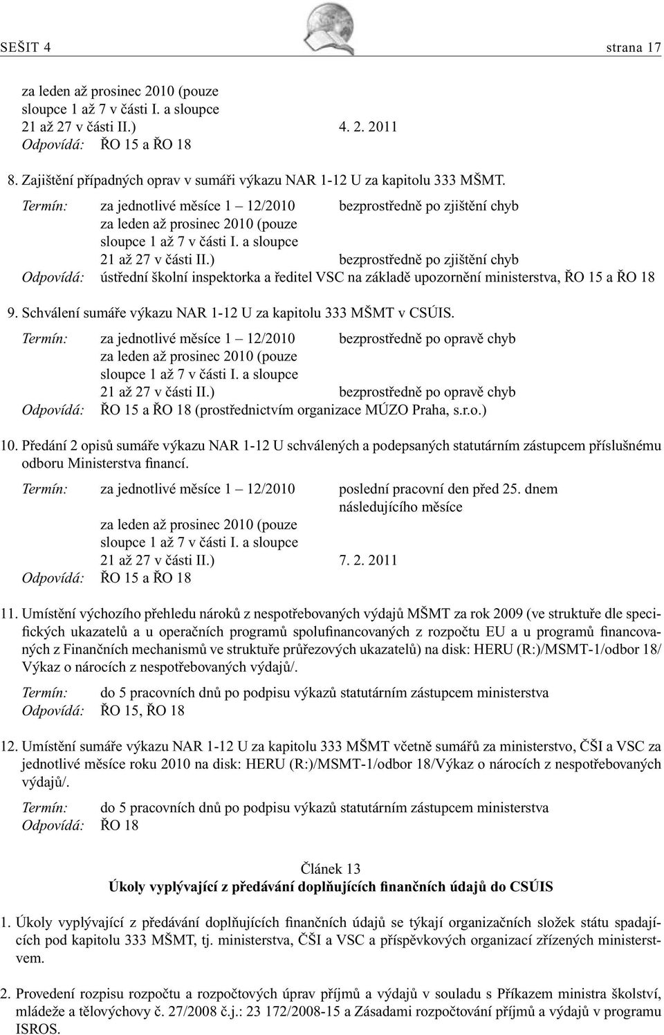 Termín: za jednotlivé měsíce 1 12/2010 bezprostředně po zjištění chyb za leden až prosinec 2010 (pouze sloupce 1 až 7 v části I. a sloupce 21 až 27 v části II.