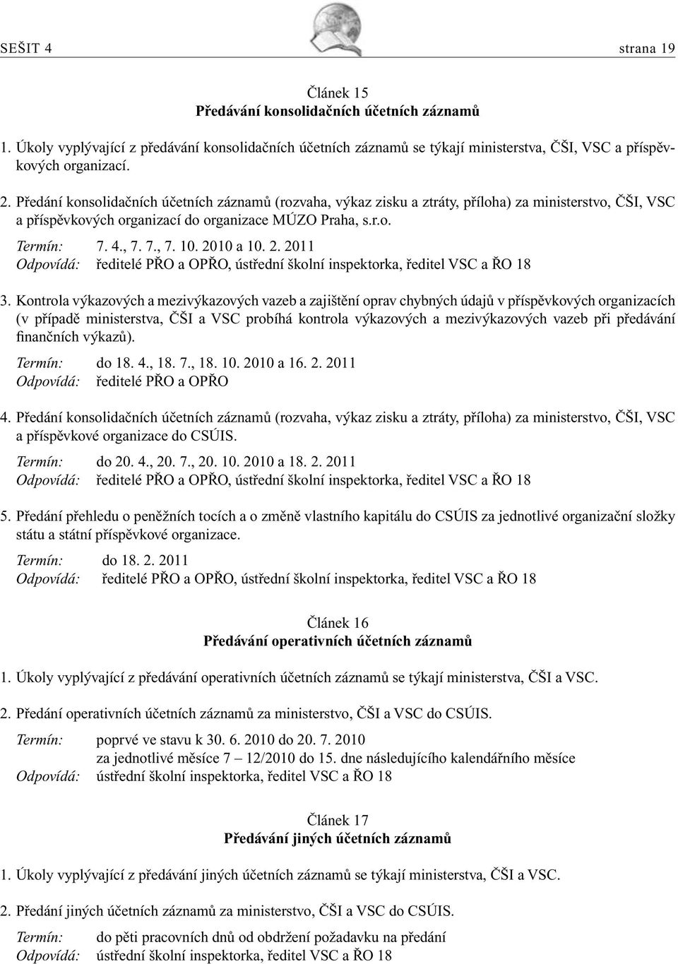 2010 a 10. 2. 2011 Odpovídá: ředitelé PŘO a OPŘO, ústřední školní inspektorka, ředitel VSC a ŘO 18 3.