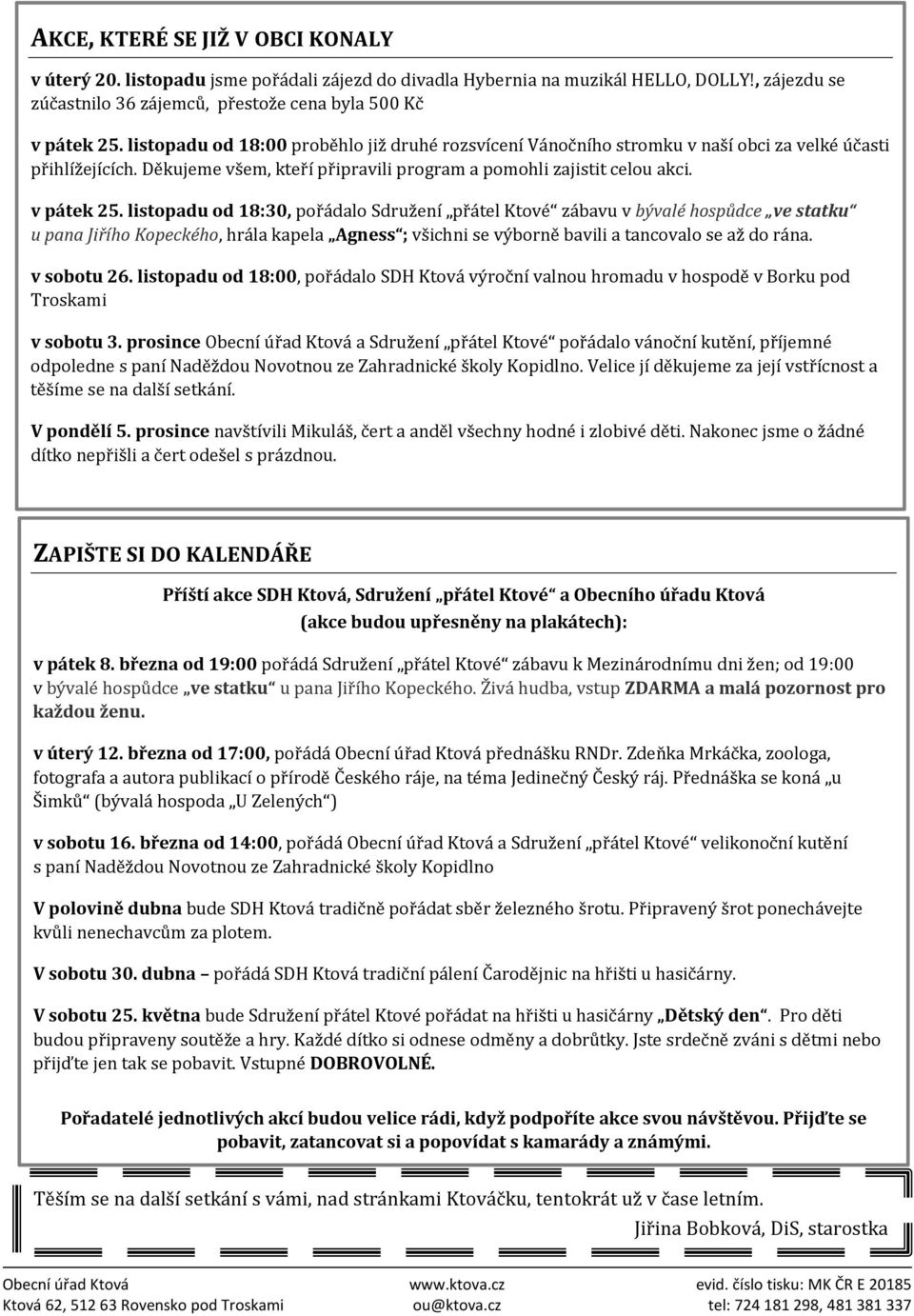 listopadu od 18:30, pořádalo Sdružení přátel Ktové zábavu v bývalé hospůdce ve statku u pana Jiřího Kopeckého, hrála kapela Agness ; všichni se výborně bavili a tancovalo se až do rána. v sobotu 26.