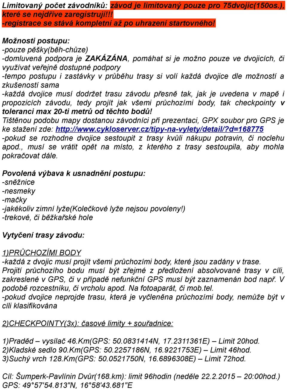 volí každá dvojice dle možností a zkušeností sama -každá dvojice musí dodržet trasu závodu přesně tak, jak je uvedena v mapě i propozicích závodu, tedy projít jak všemi průchozími body, tak