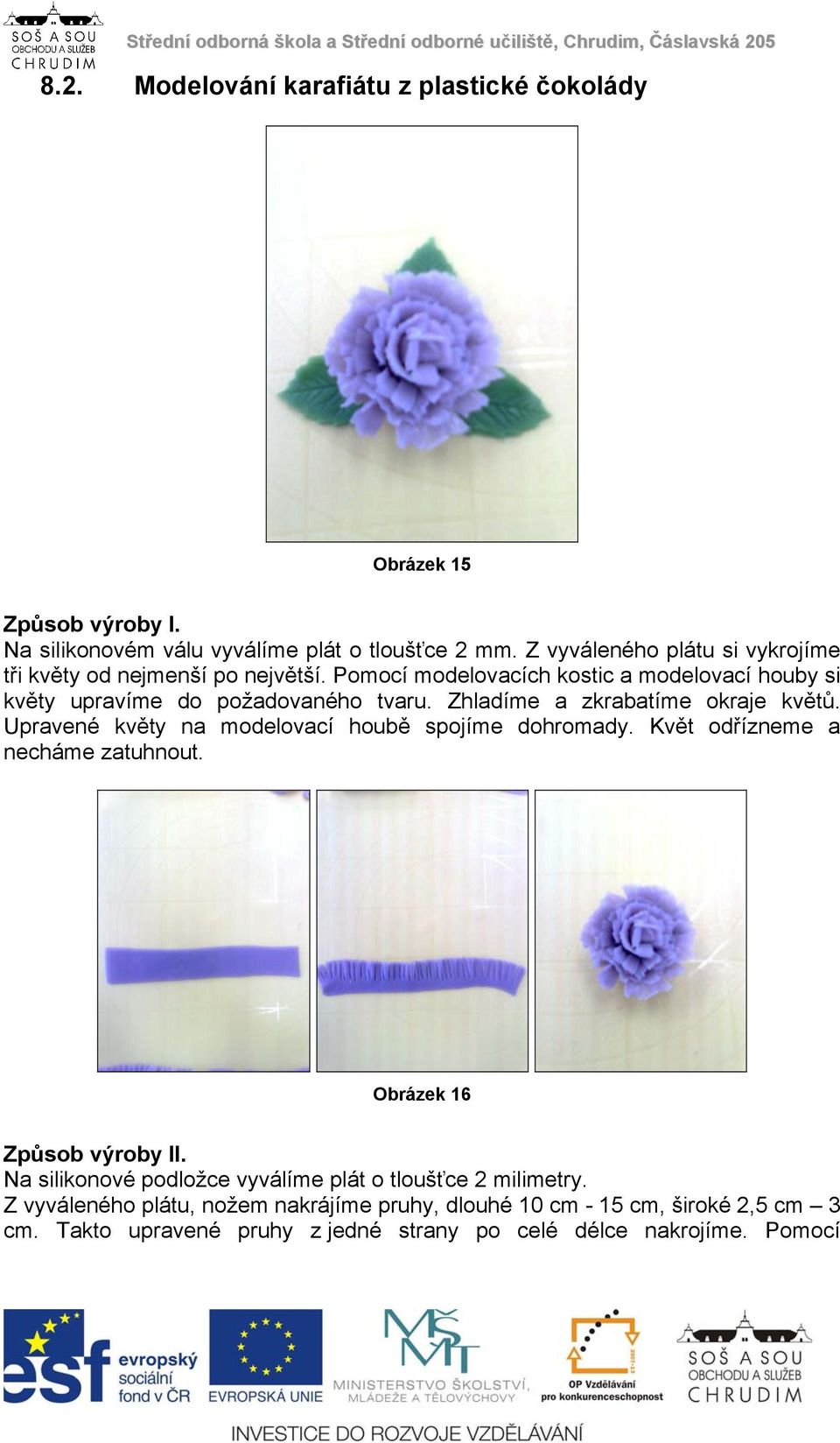 Zhladíme a zkrabatíme okraje květů. Upravené květy na modelovací houbě spojíme dohromady. Květ odřízneme a necháme zatuhnout. Obrázek 16 Způsob výroby II.