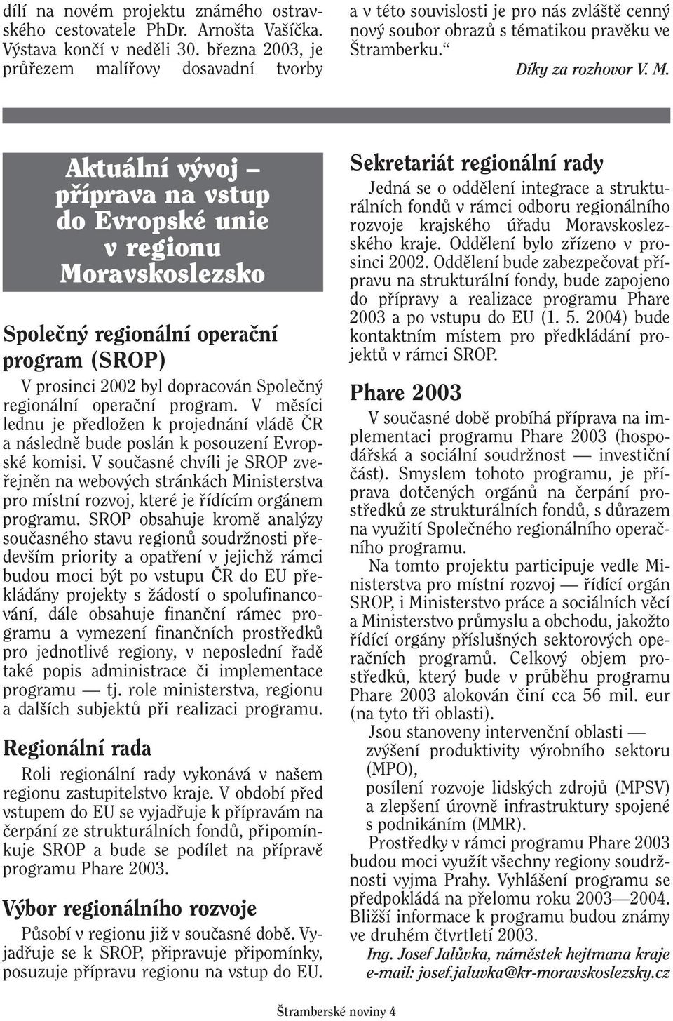 Aktuální v voj pfiíprava na vstup do Evropské unie v regionu Moravskoslezsko Spoleãn regionální operaãní program (SROP) V prosinci 2002 byl dopracován Spoleãn regionální operaãní program.