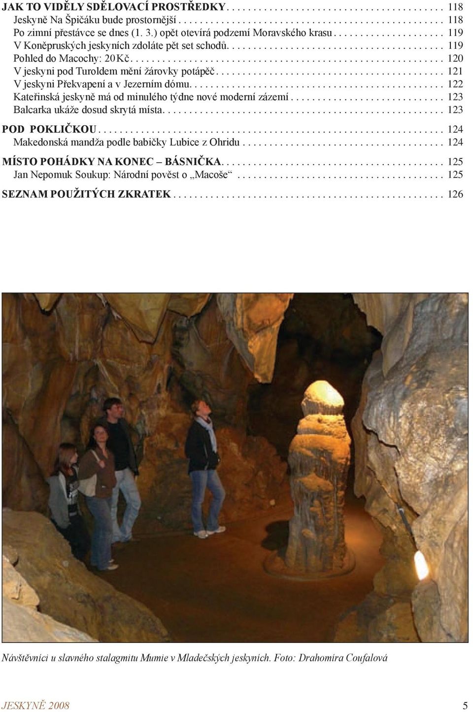 ...122 Kateřinská jeskyně má od minulého týdne nové moderní zázemí...123 Balcarka ukáže dosud skrytá místa....123 POD POKLIČKOU... 124 Makedonská mandža podle babičky Lubice z Ohridu.