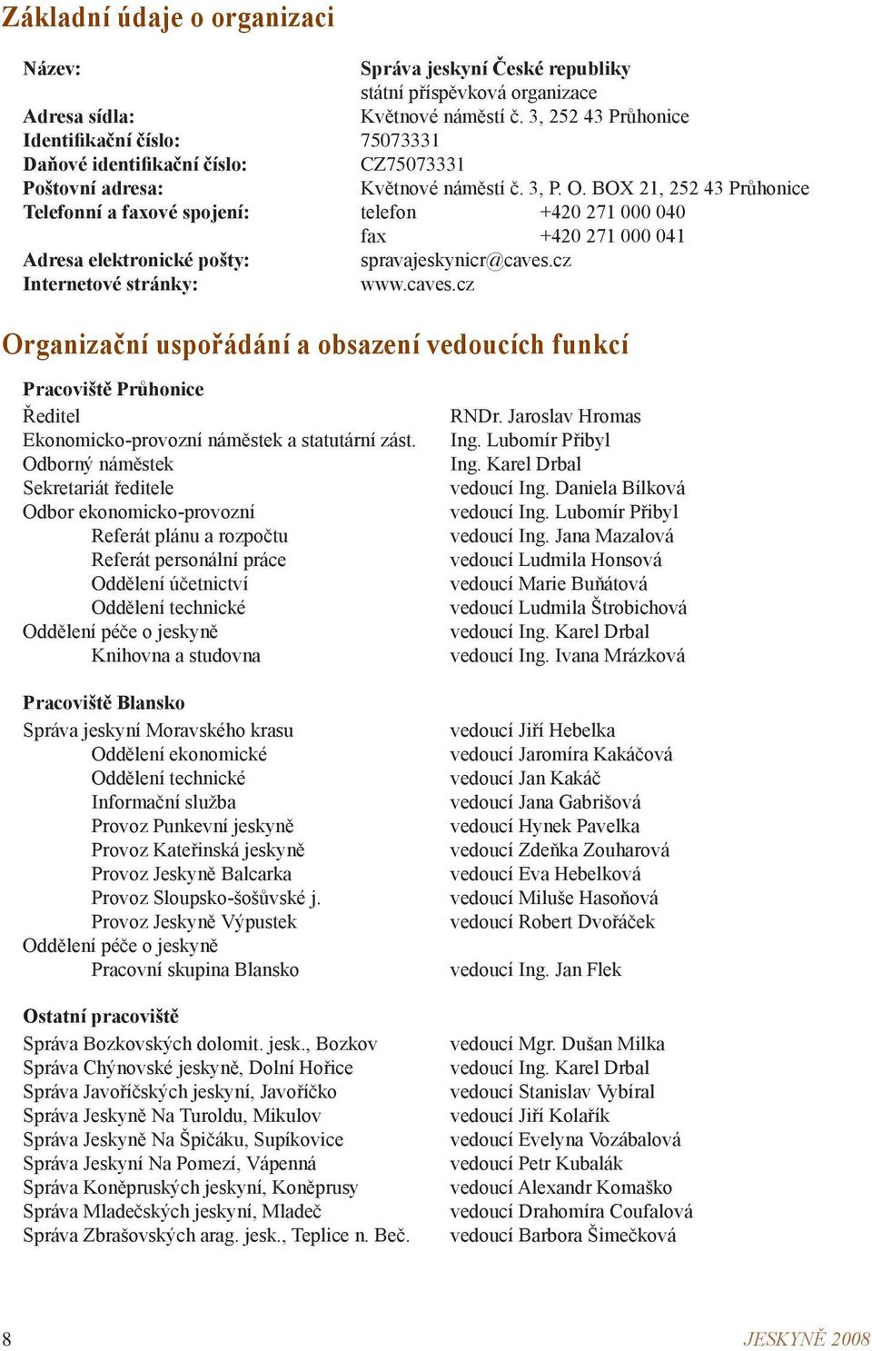 BOX 21, 252 43 Průhonice Telefonní a faxové spojení: telefon +420 271 000 040 fax +420 271 000 041 Adresa elektronické pošty: spravajeskynicr@caves.