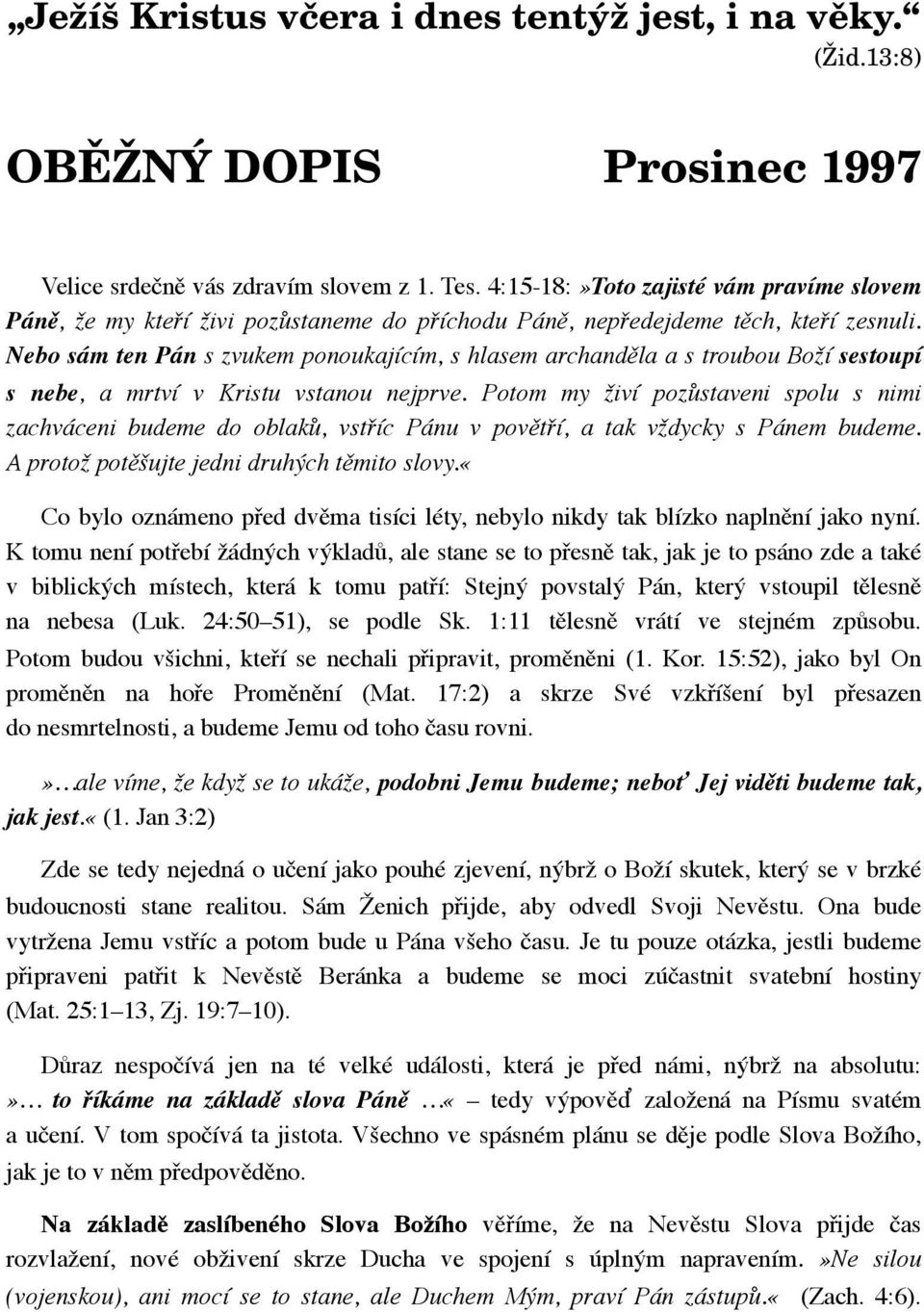 Nebo sám ten Pán s zvukem ponoukajícím, s hlasem archanděla a s troubou Boží sestoupí s nebe, a mrtví v Kristu vstanou nejprve.