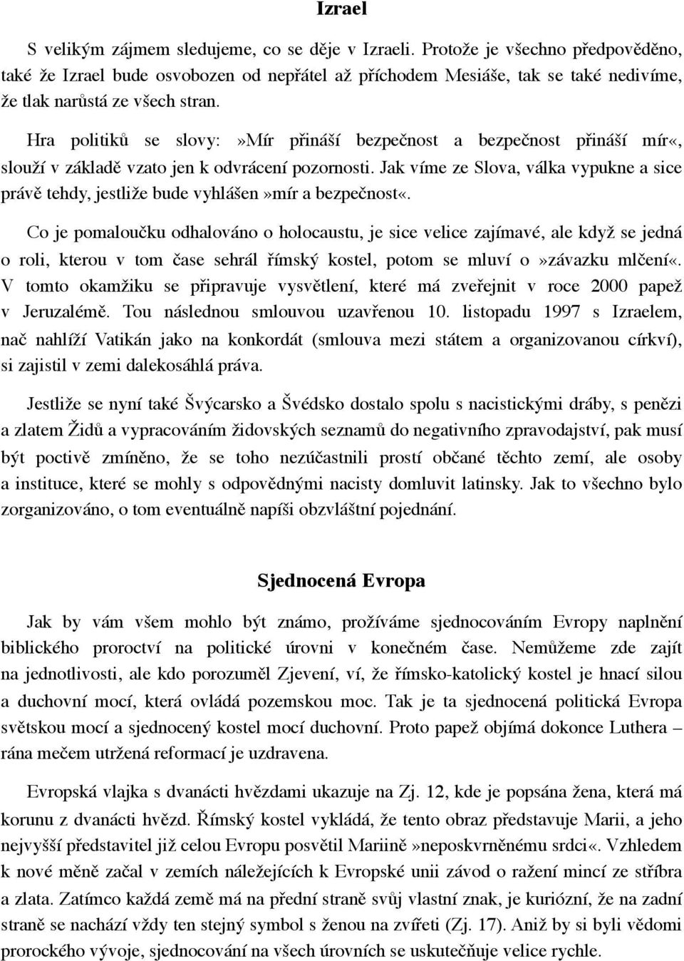 Hra politiků se slovy:»mír přináší bezpečnost a bezpečnost přináší mír«, slouží v základě vzato jen k odvrácení pozornosti.