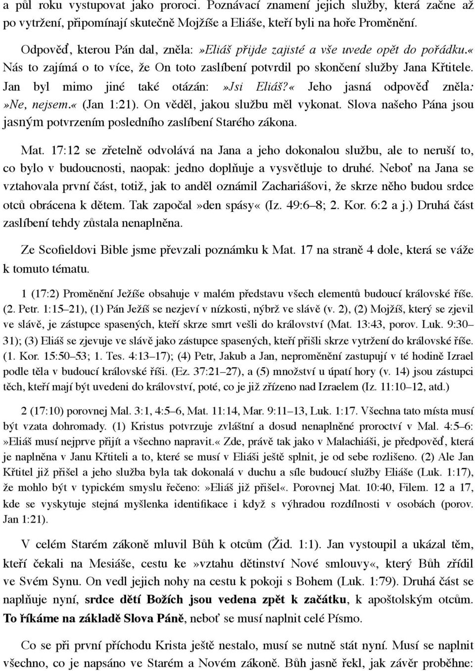 Jan byl mimo jiné také otázán:»jsi Eliáš?«Jeho jasná odpověď zněla:»ne, nejsem.«(jan 1:21). On věděl, jakou službu měl vykonat.