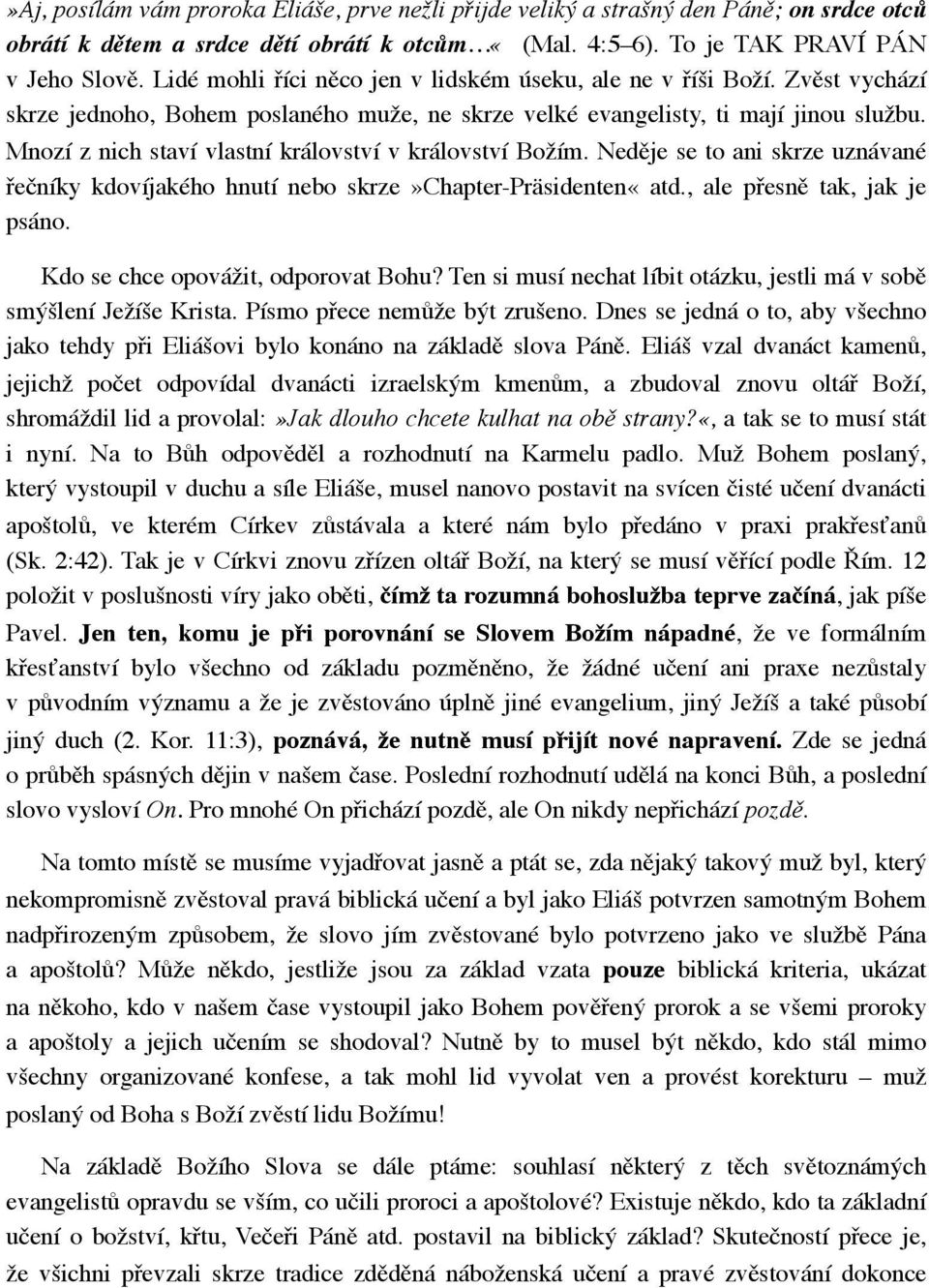 Mnozí z nich staví vlastní království v království Božím. Neděje se to ani skrze uznávané řečníky kdovíjakého hnutí nebo skrze»chapter-präsidenten«atd., ale přesně tak, jak je psáno.