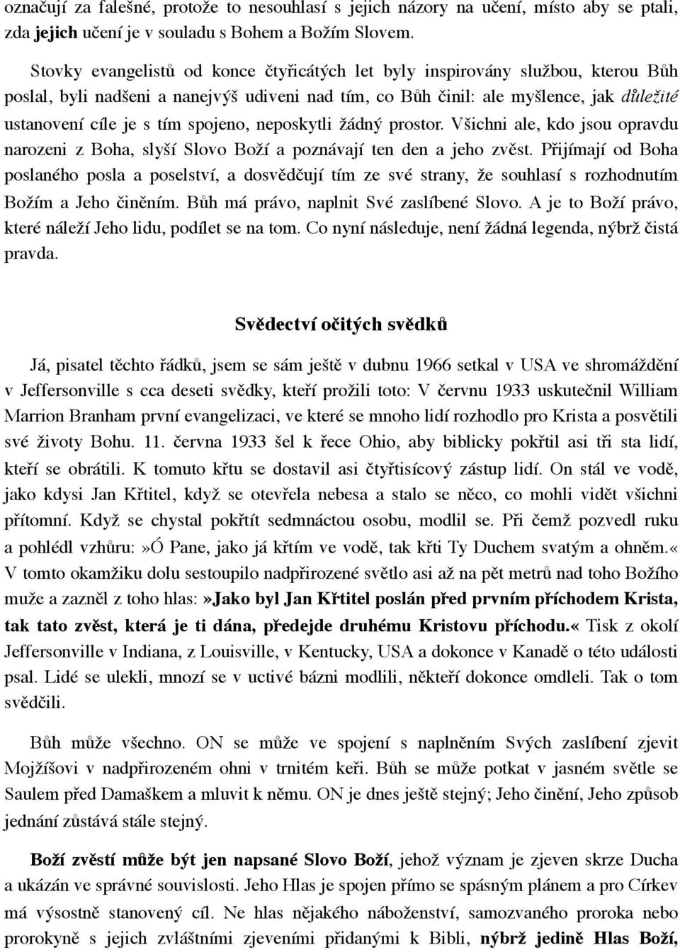 spojeno, neposkytli žádný prostor. Všichni ale, kdo jsou opravdu narozeni z Boha, slyší Slovo Boží a poznávají ten den a jeho zvěst.