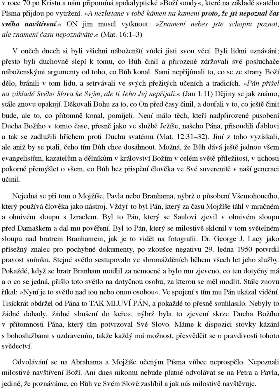 Byli lidmi uznáváni; přesto byli duchovně slepí k tomu, co Bůh činil a přirozeně zdržovali své posluchače náboženskými argumenty od toho, co Bůh konal.