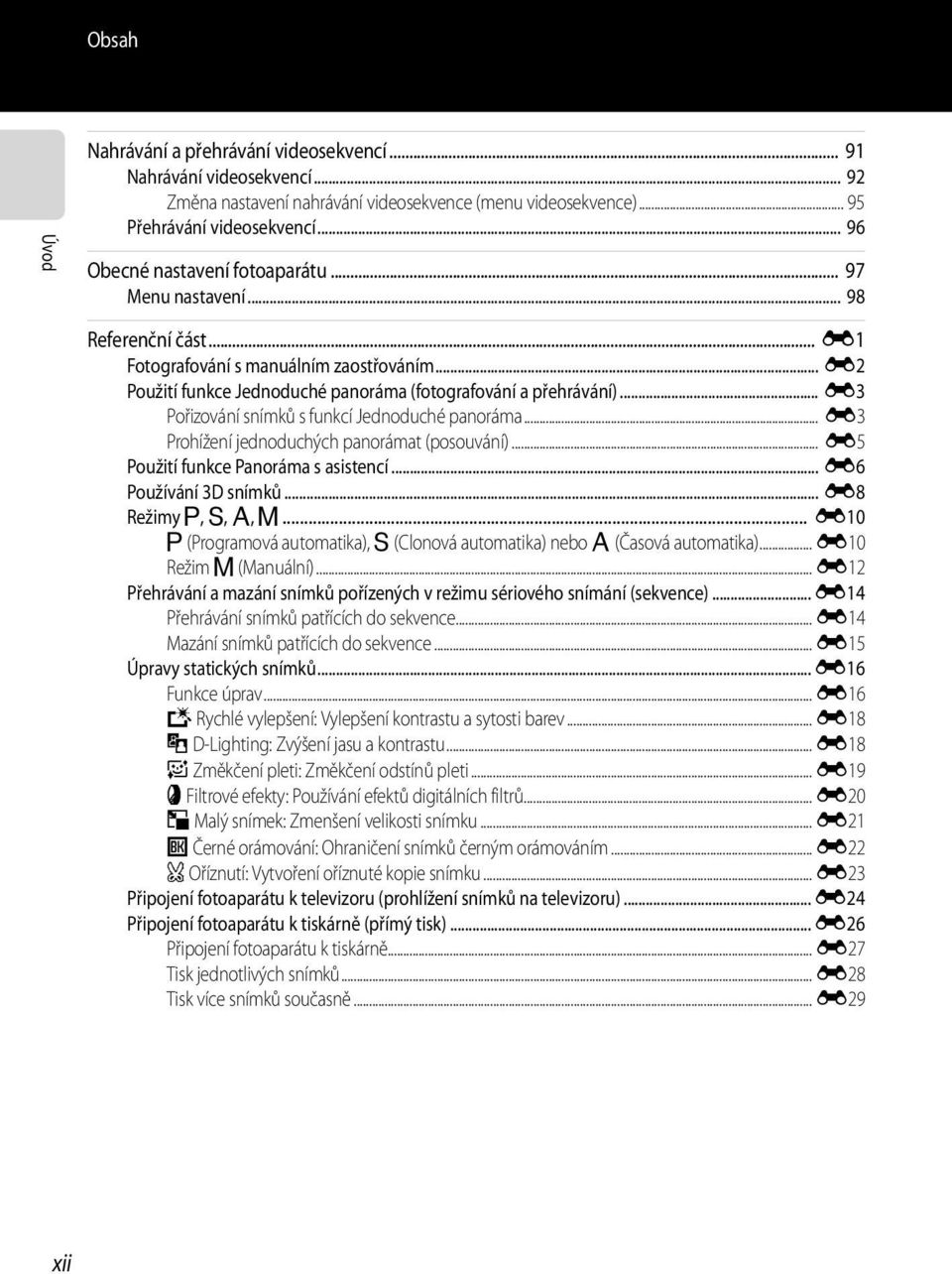 .. E3 Pořizování snímků s funkcí Jednoduché panoráma... E3 Prohížení jednoduchých panorámat (posouvání)... E5 Použití funkce Panoráma s asistencí... E6 Používání 3D snímků... E8 Režimy A, B, C, D.