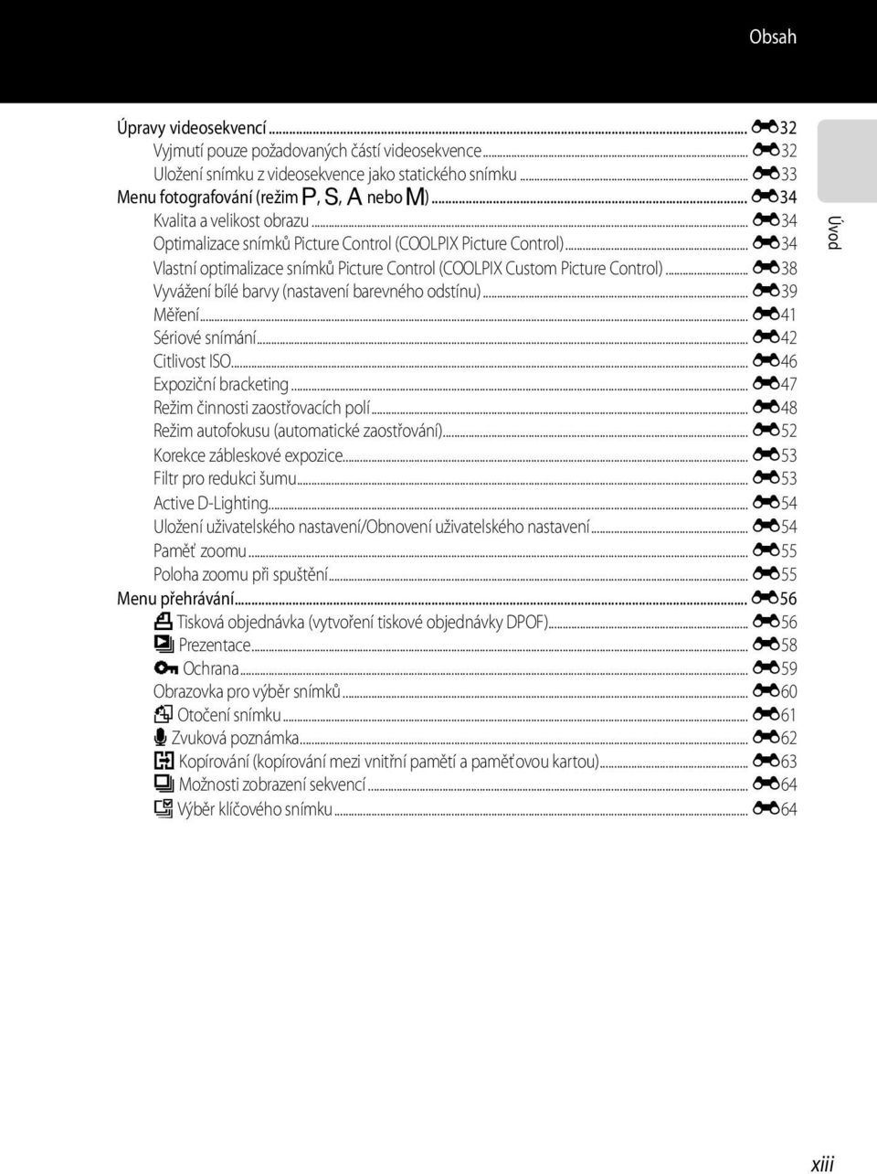 .. E38 Vyvážení bílé barvy (nastavení barevného odstínu)... E39 Měření... E41 Sériové snímání... E42 Citlivost ISO... E46 Expoziční bracketing... E47 Režim činnosti zaostřovacích polí.
