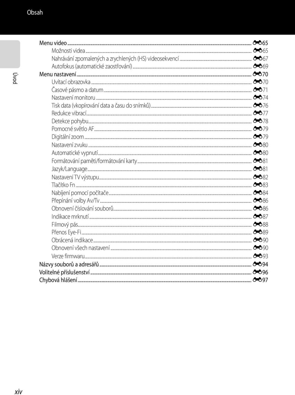 .. E79 Nastavení zvuku... E80 Automatické vypnutí... E80 Formátování paměti/formátování karty... E81 Jazyk/Language... E81 Nastavení TV výstupu... E82 Tlačítko Fn... E83 Nabíjení pomocí počítače.