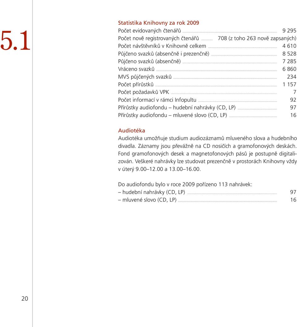 .. 7 Počet informací v rámci Infopultu... 92 Přírůstky audiofondu hudební nahrávky (CD, LP)... 97 Přírůstky audiofondu mluvené slovo (CD, LP).