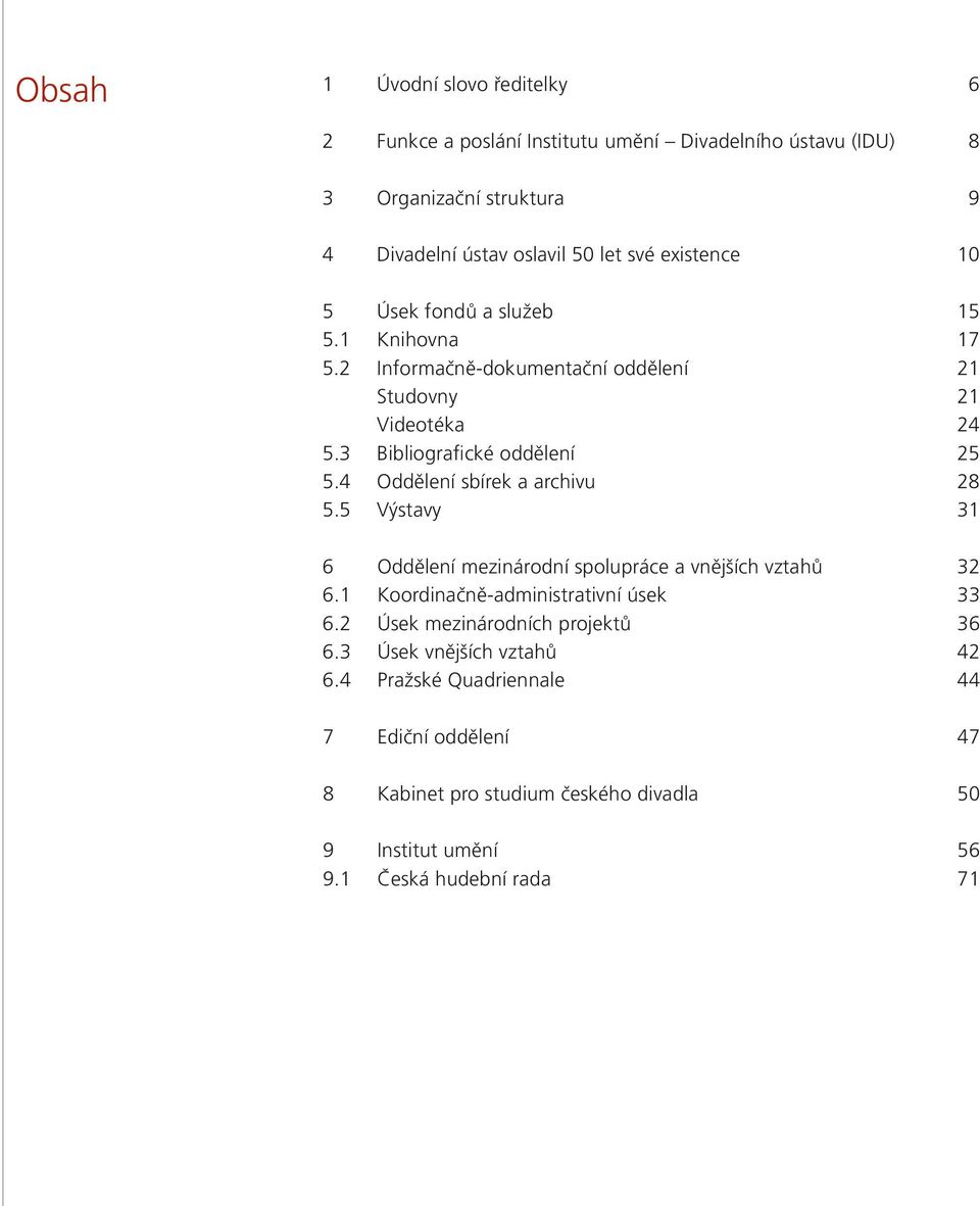 4 Oddělení sbírek a archivu 28 5.5 Výstavy 31 6 Oddělení mezinárodní spolupráce a vnějších vztahů 32 6.1 Koordinačně-administrativní úsek 33 6.