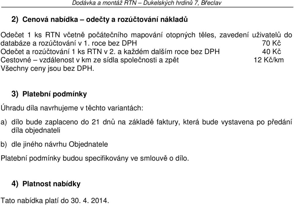 a každém dalším roce bez DPH 40 Kč Cestovné vzdálenost v km ze sídla společnosti a zpět 12 Kč/km Všechny ceny jsou bez DPH.