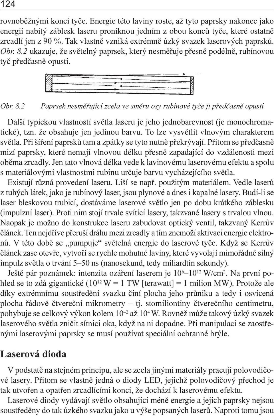 rubínové tyèe ji pøedèasnì opustí Další typickou vlastností svìtla laseru je jeho jednobarevnost (je monochromatické), tzn že obsahuje jen jedinou barvu To lze vysvìtlit vlnovým charakterem svìtla