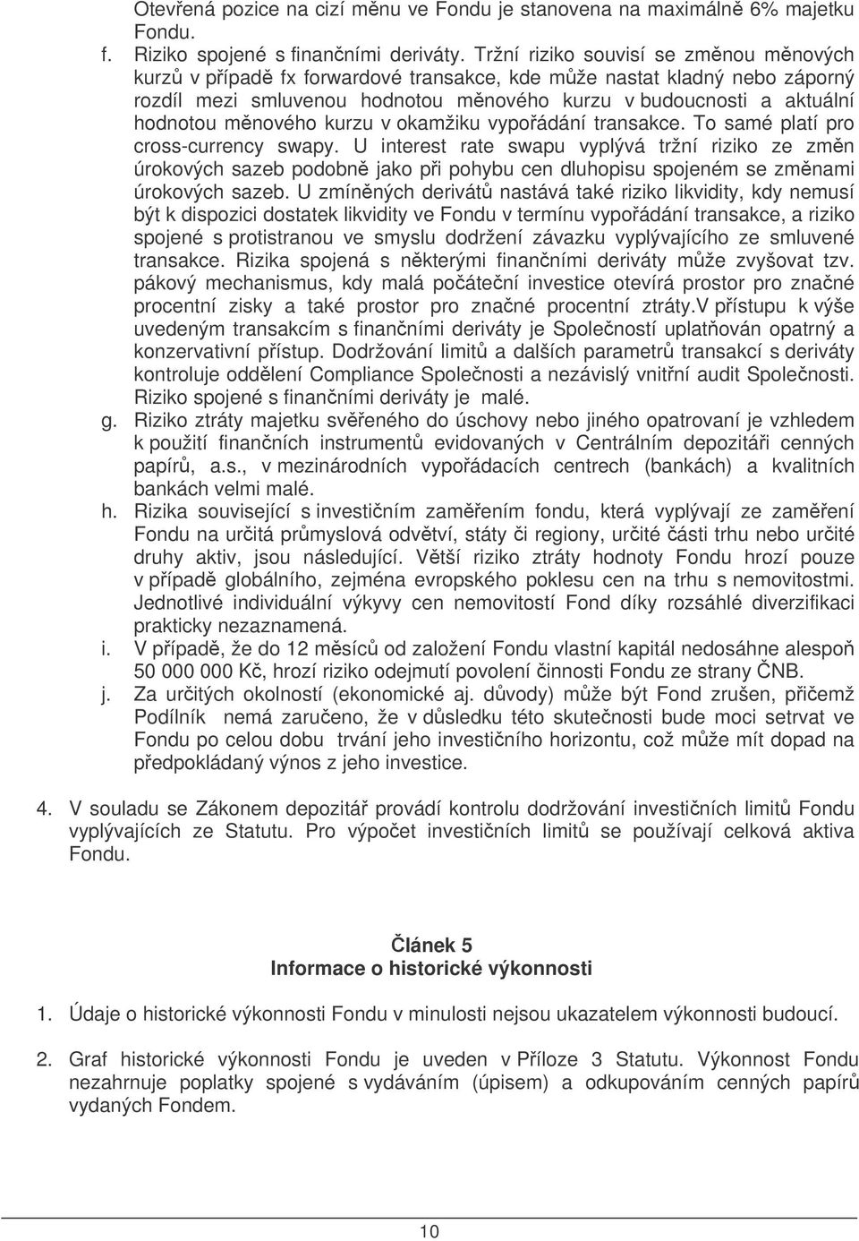 kurzu v okamžiku vypoádání transakce. To samé platí pro cross-currency swapy.