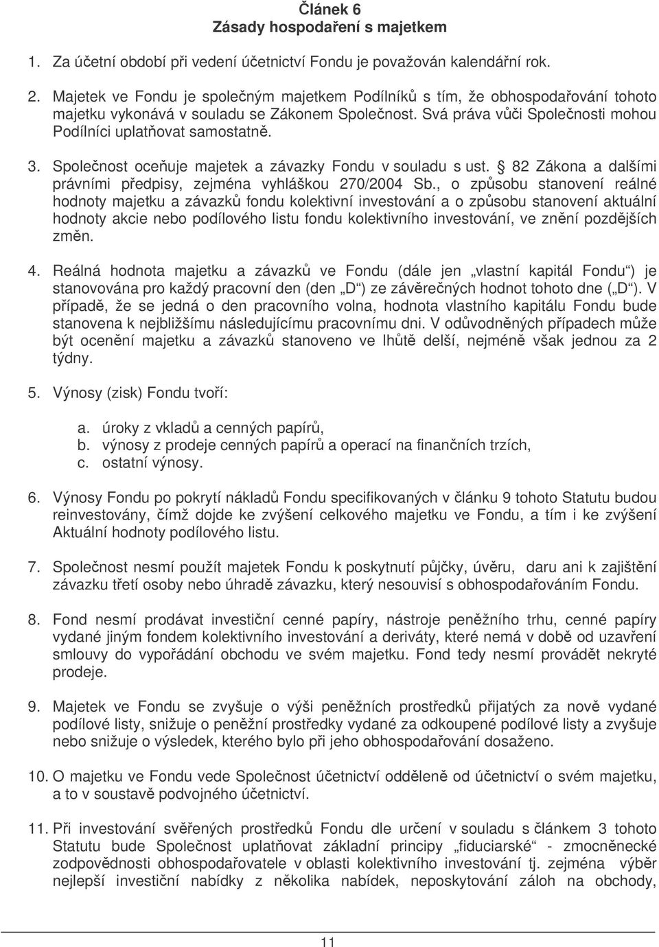 Spolenost oceuje majetek a závazky Fondu v souladu s ust. 82 Zákona a dalšími právními pedpisy, zejména vyhláškou 270/2004 Sb.